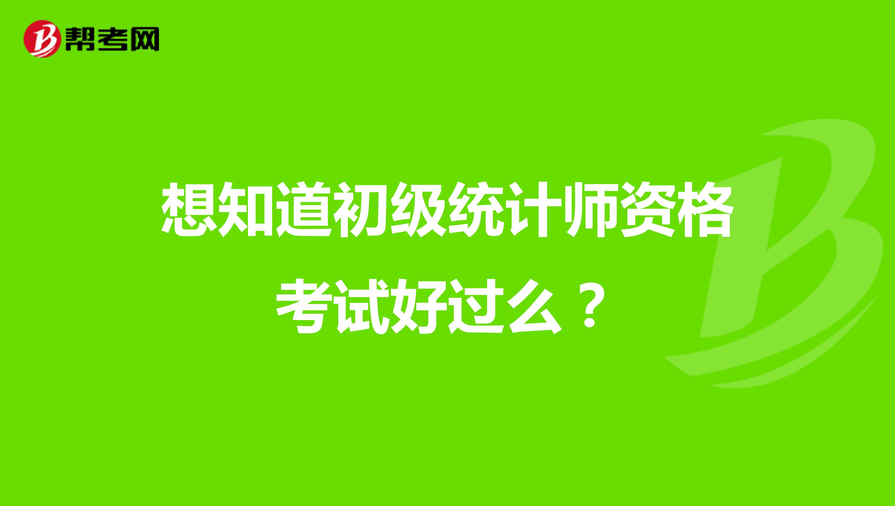 想知道初级统计师资格考试好过么?