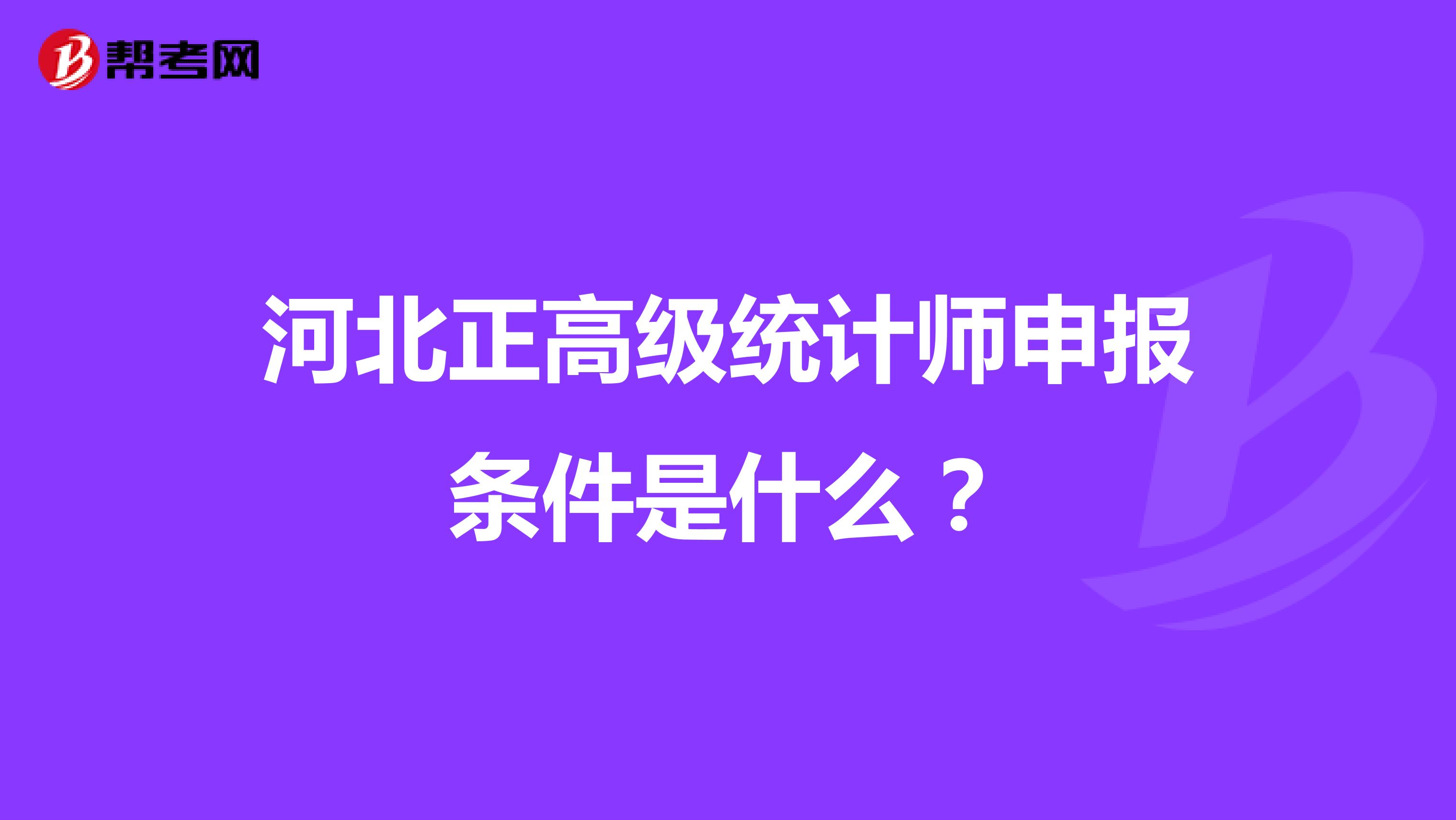 河北正高級統(tǒng)計師申報條件是什么？