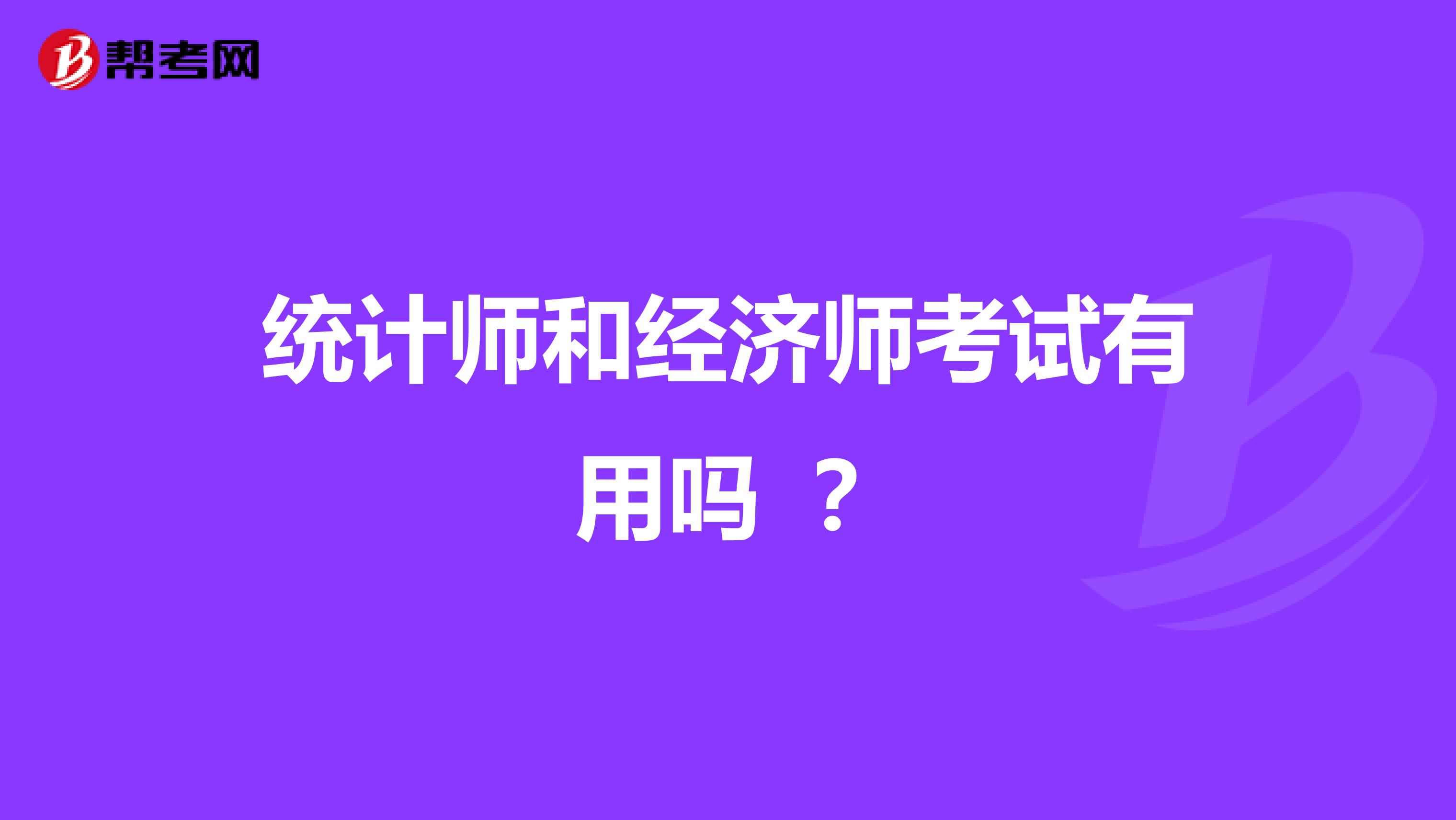 统计师和经济师考试有用吗 ?