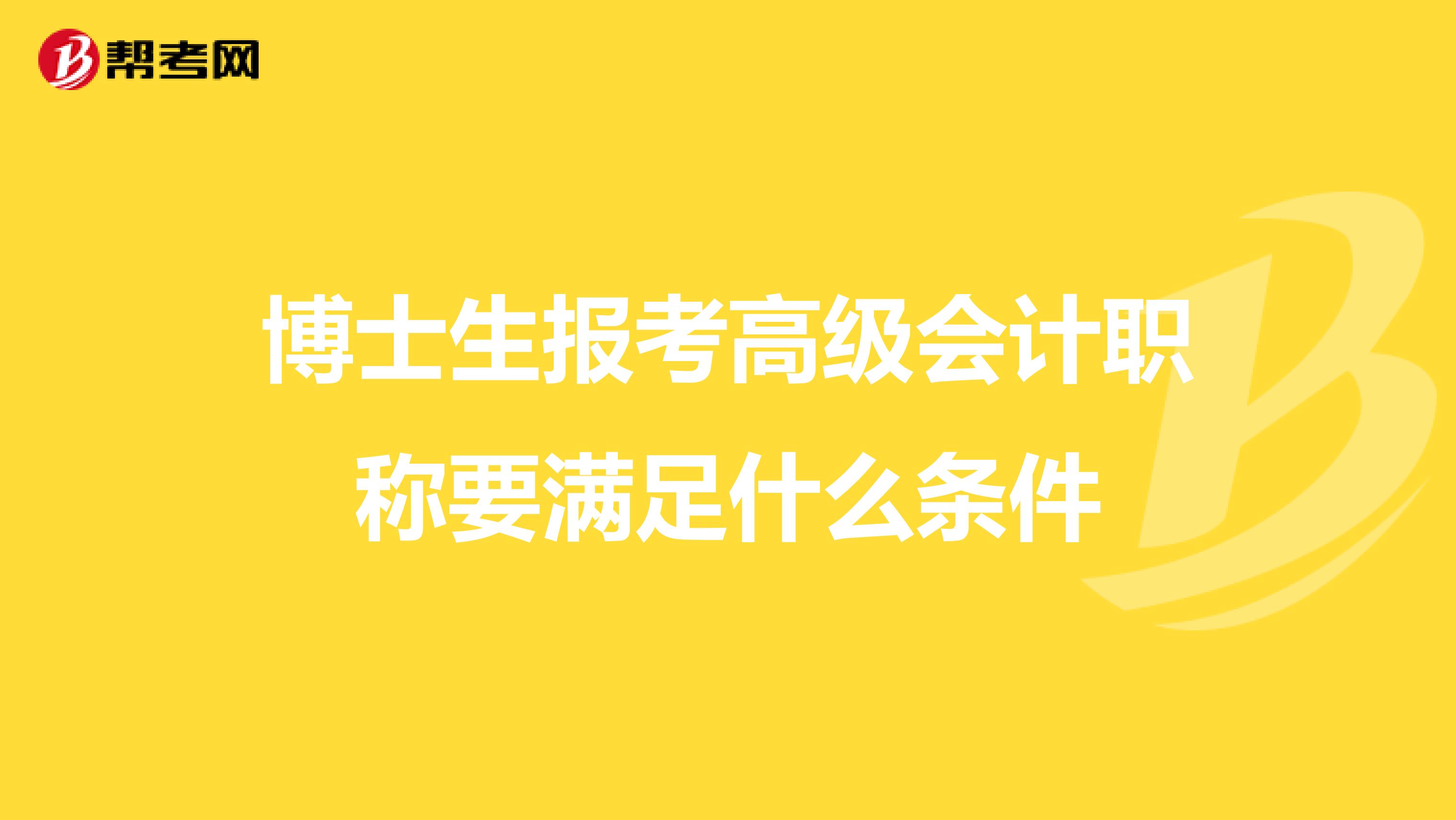博士生报考高级会计职称要满足什么条件