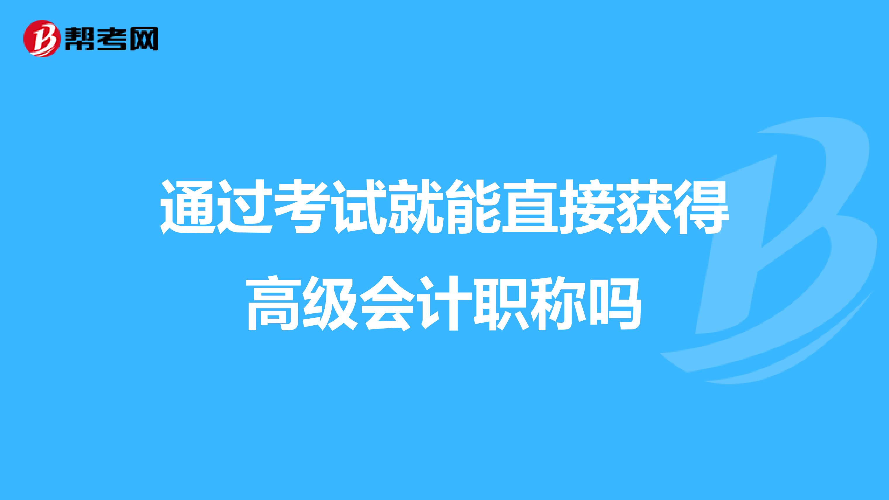 通过考试就能直接获得高级会计职称吗