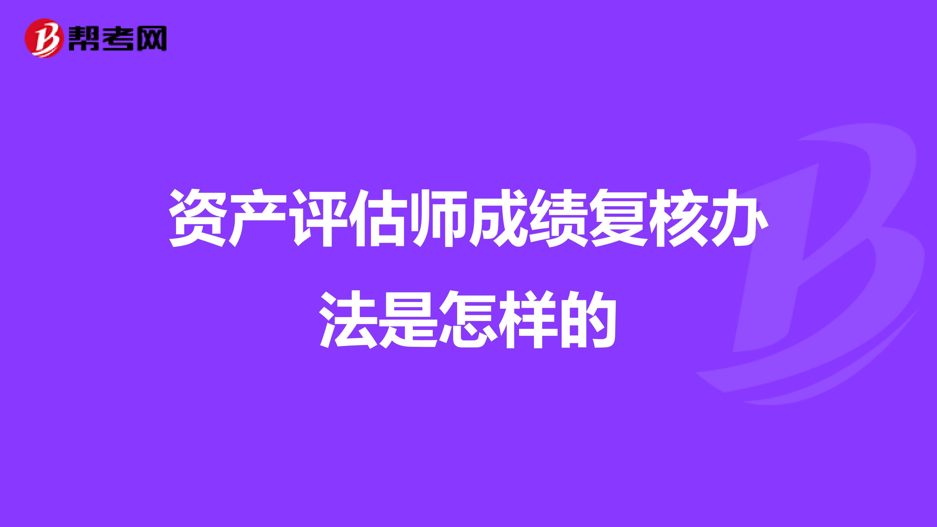 资产评估师成绩复核办法是怎样的