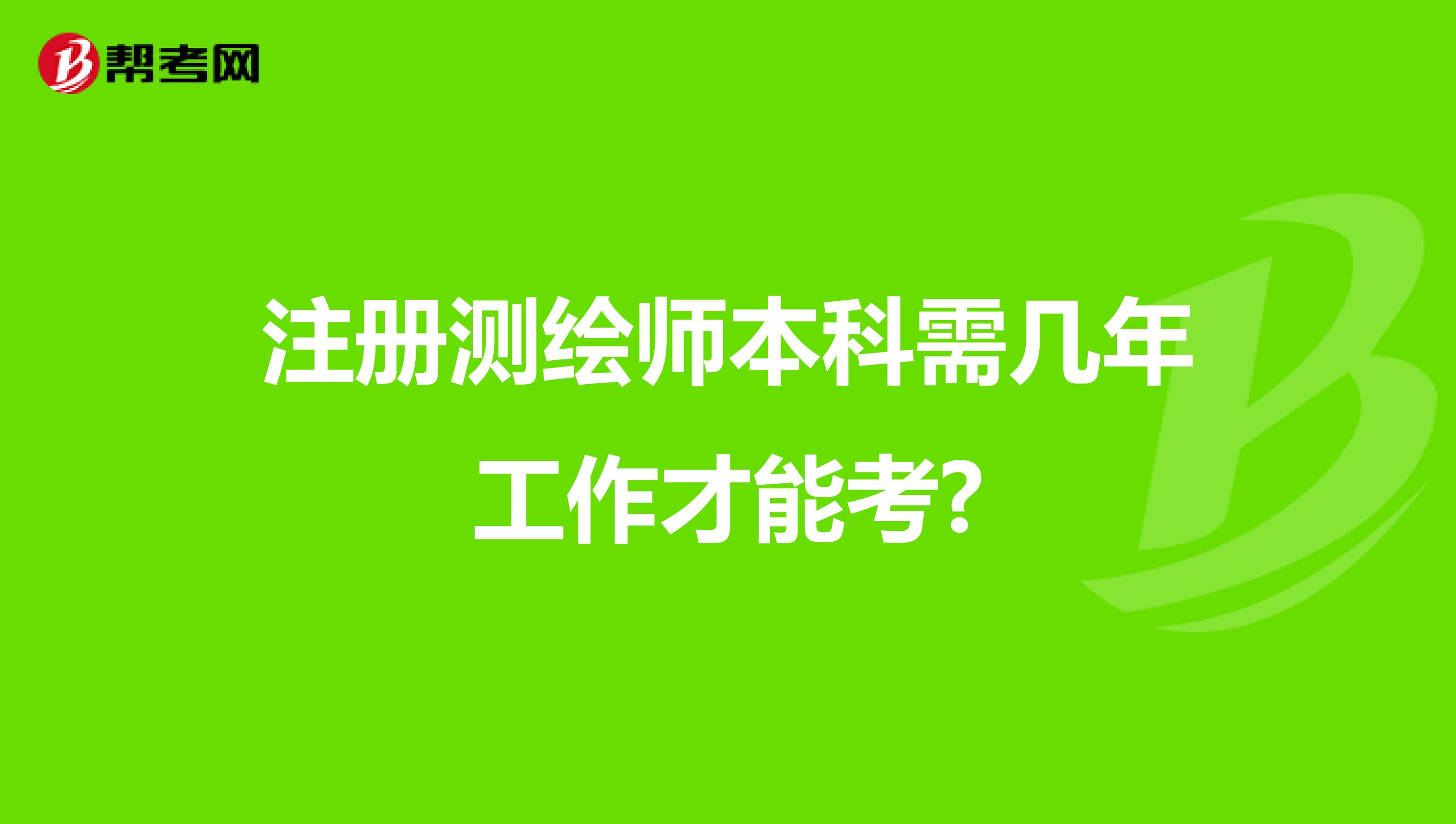 注冊測繪師本科需幾年工作才能考?