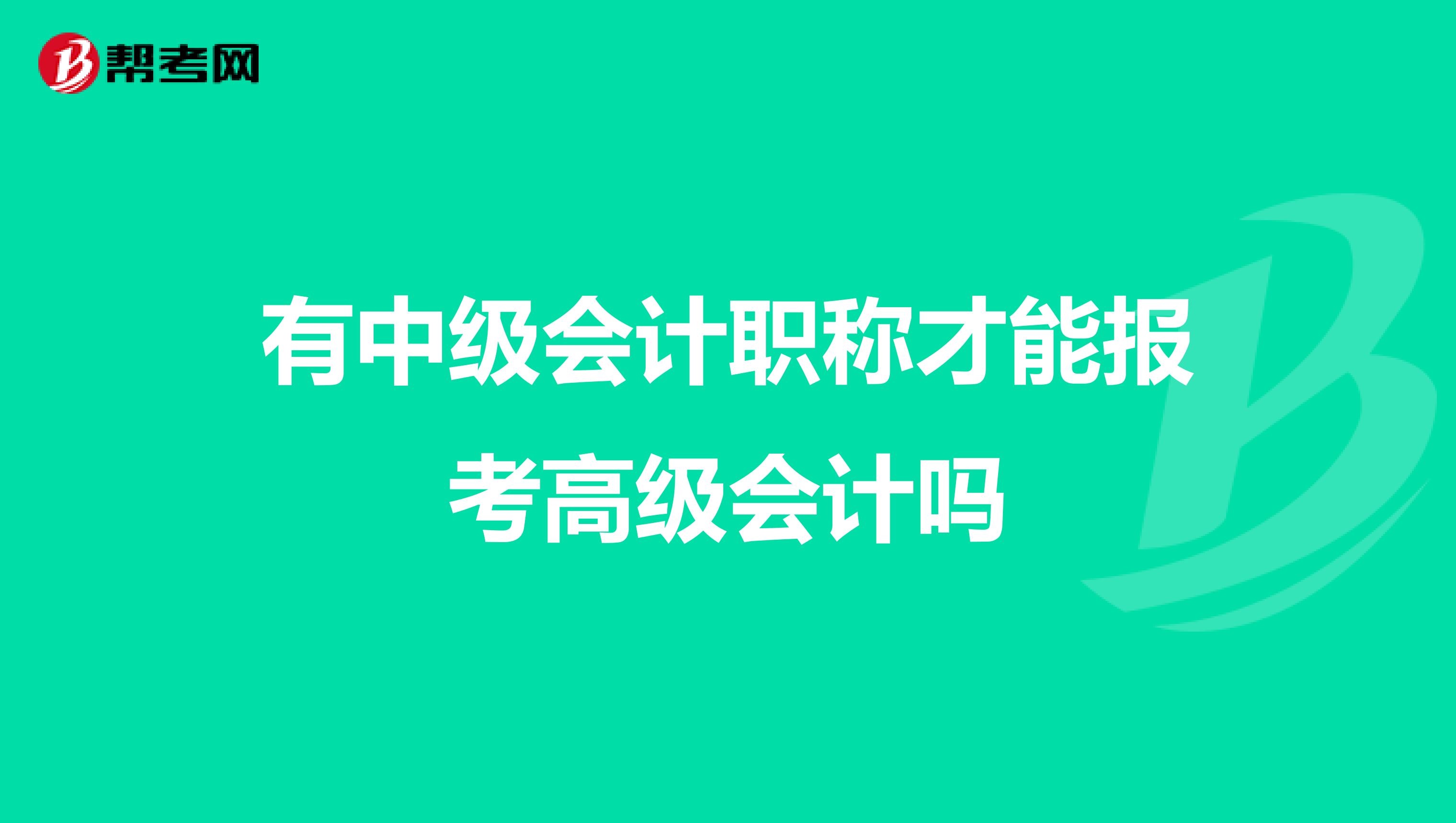 有中级会计职称才能报考高级会计吗