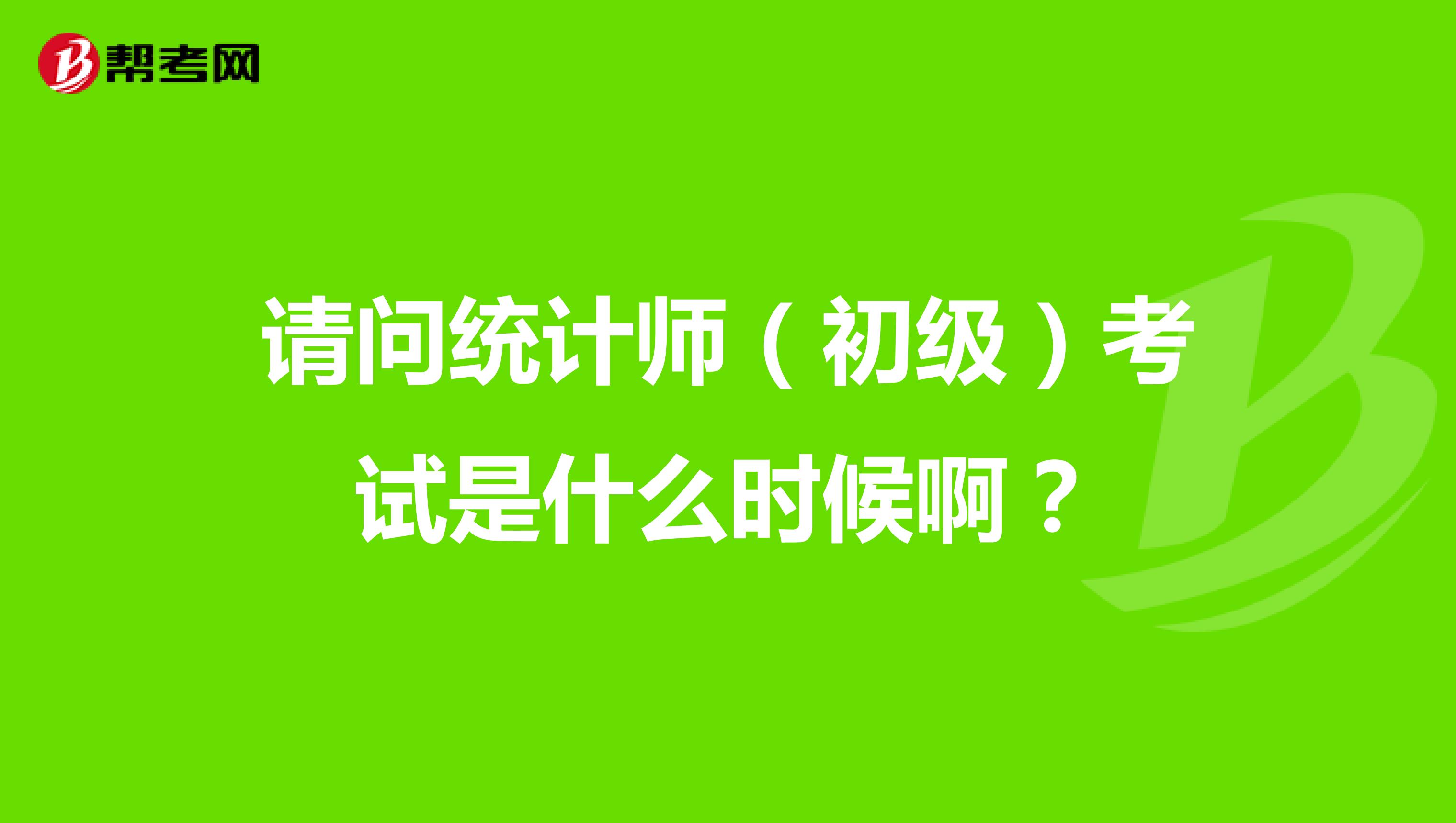 請問統計師（初級）考試是什么時候啊？
