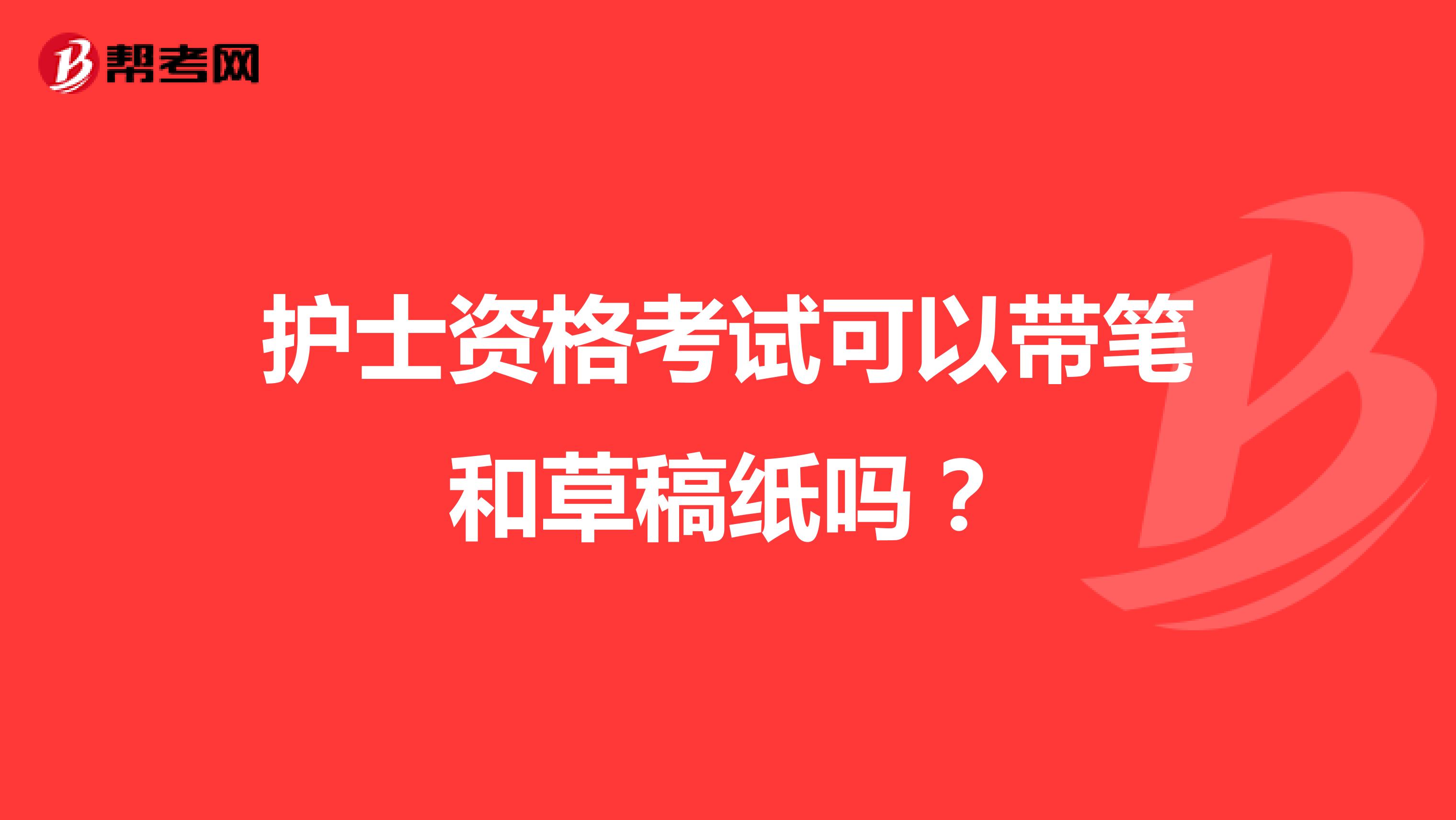 护士资格考试可以带笔和草稿纸吗?