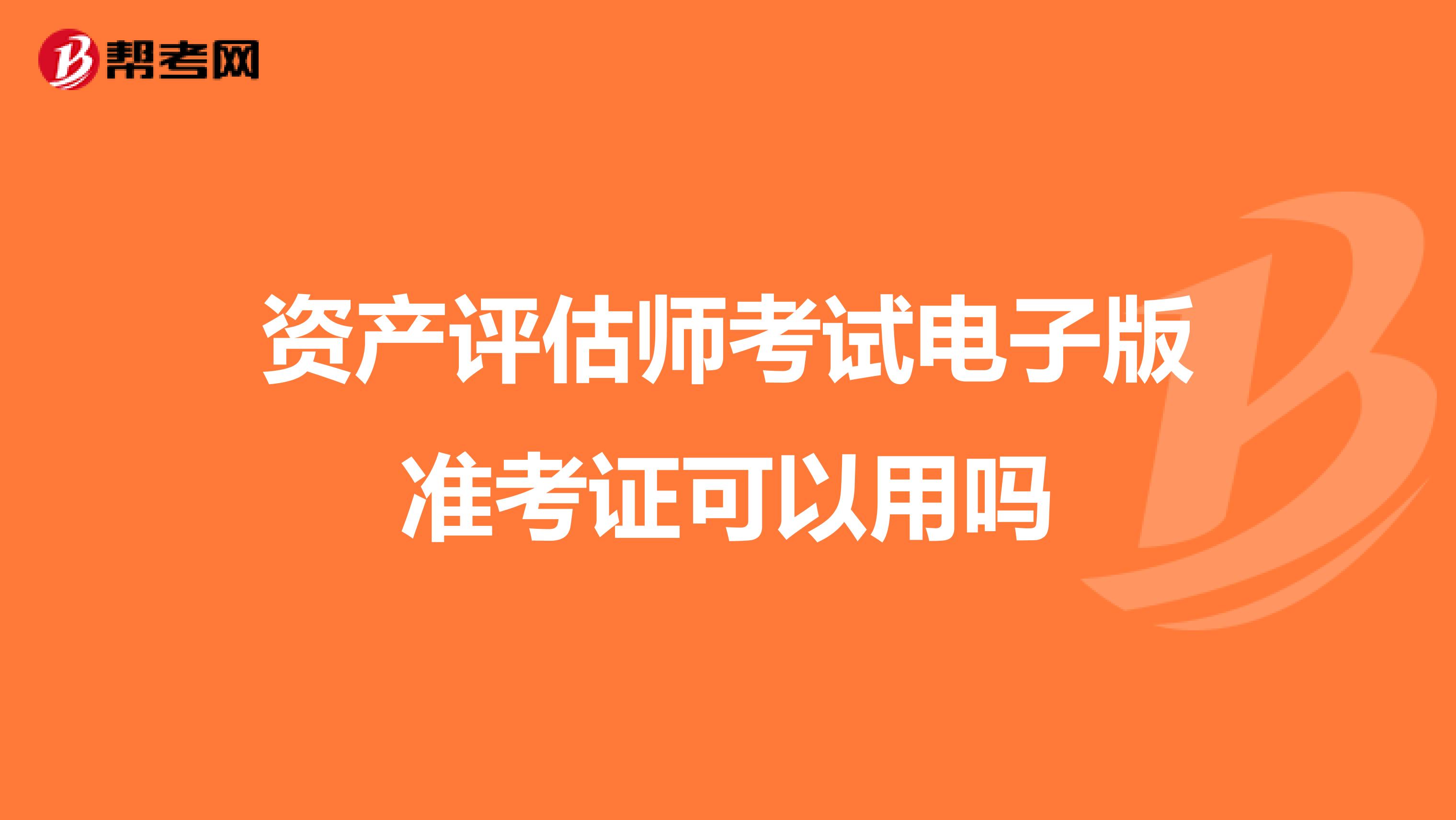 资产评估师考试电子版准考证可以用吗