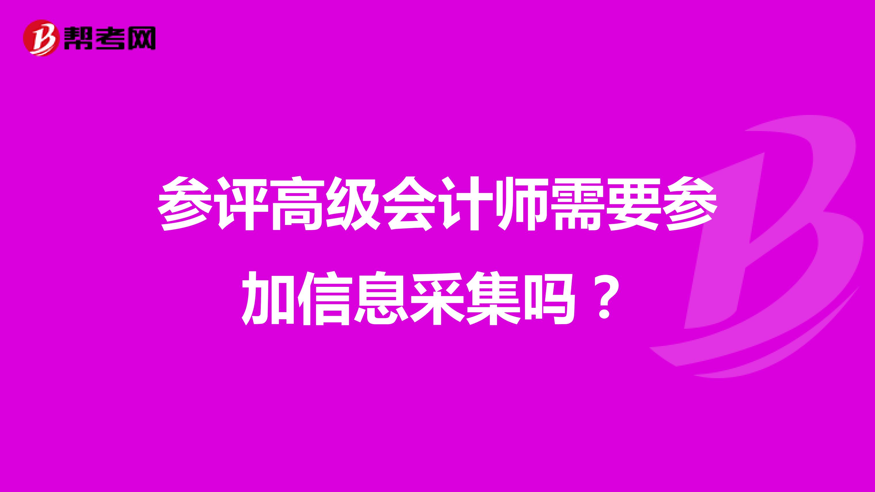 参评高级会计师需要参加信息采集吗?