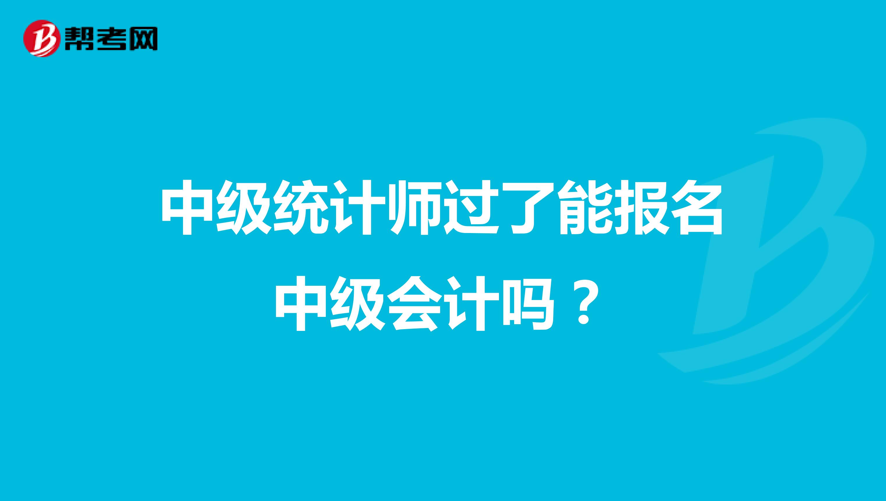 中級統計師過了能報名中級會計嗎？