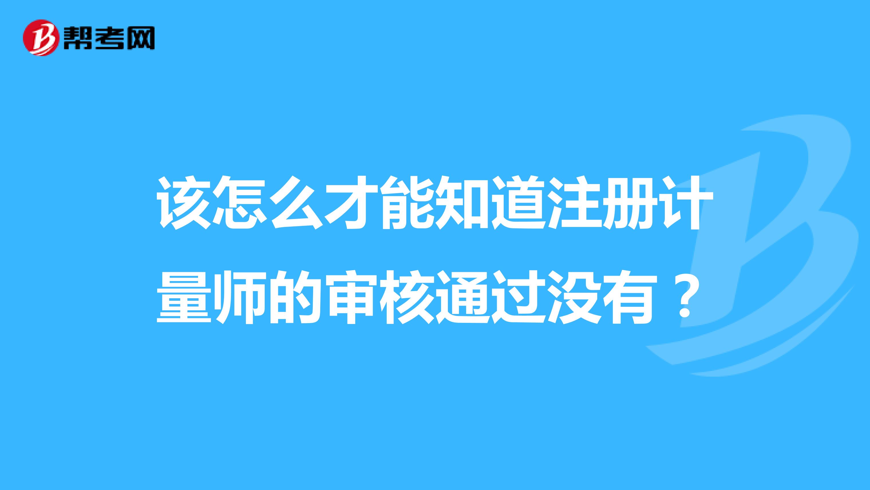 该怎么才能知道注册计量师的审核通过没有？