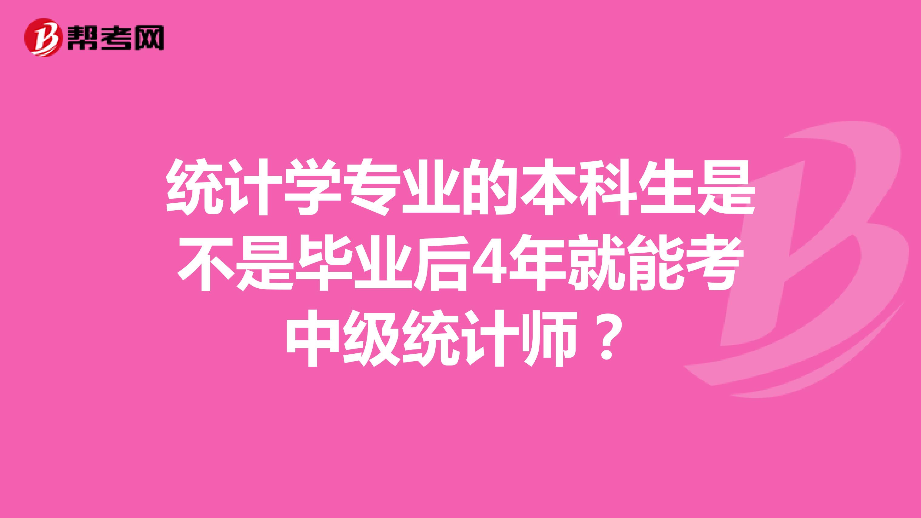 統計學專業的本科生是不是畢業后4年就能考中級統計師？