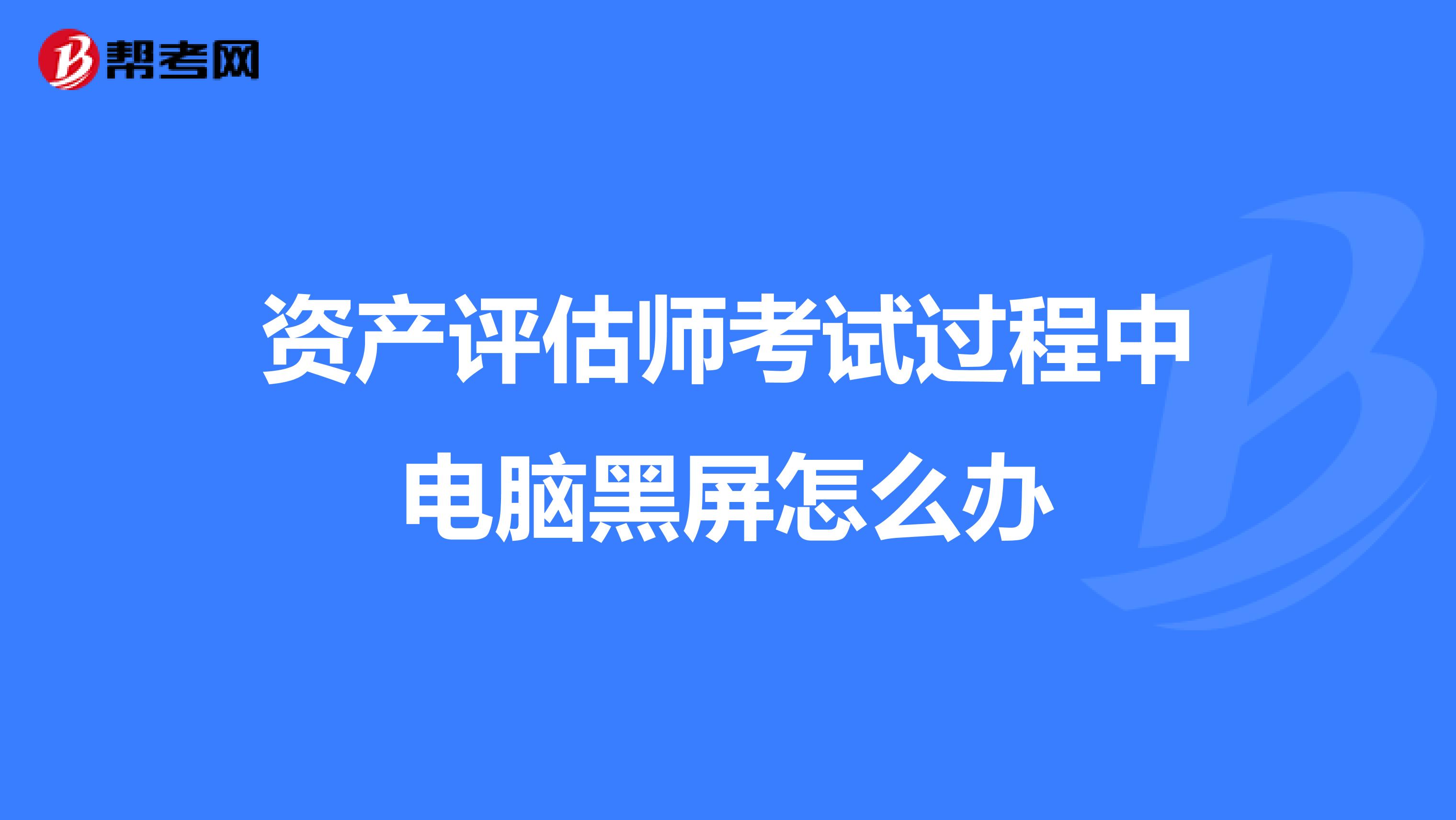 资产评估师考试过程中电脑黑屏怎么办