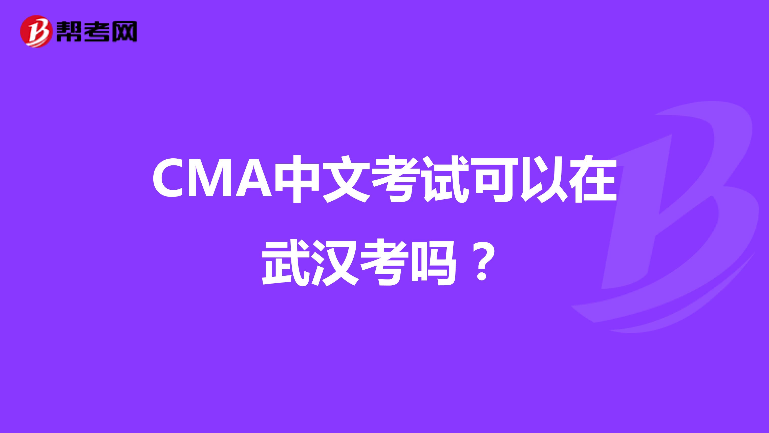 CMA中文考试可以在武汉考吗？
