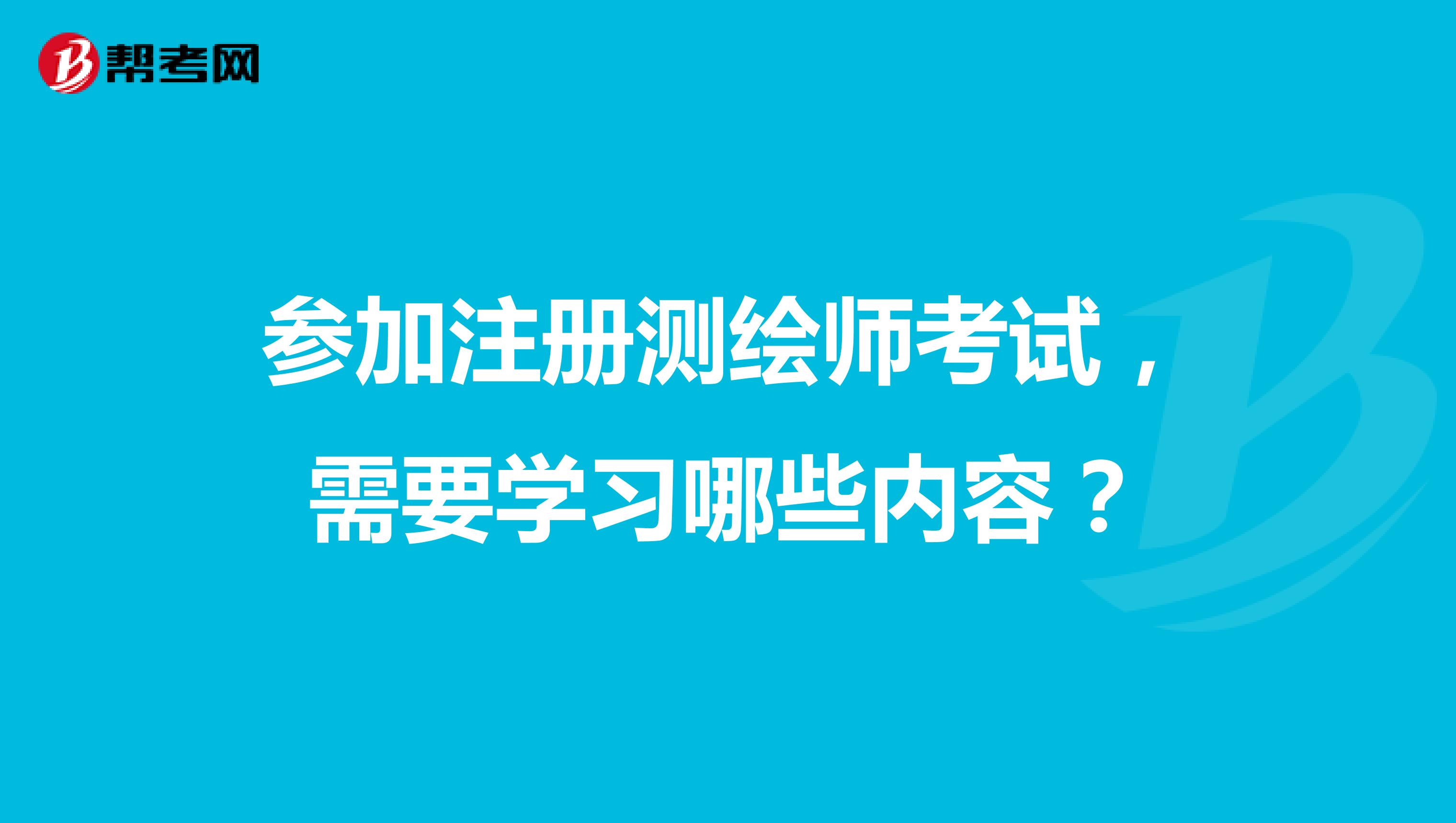 參加注冊(cè)測(cè)繪師考試，需要學(xué)習(xí)哪些內(nèi)容？