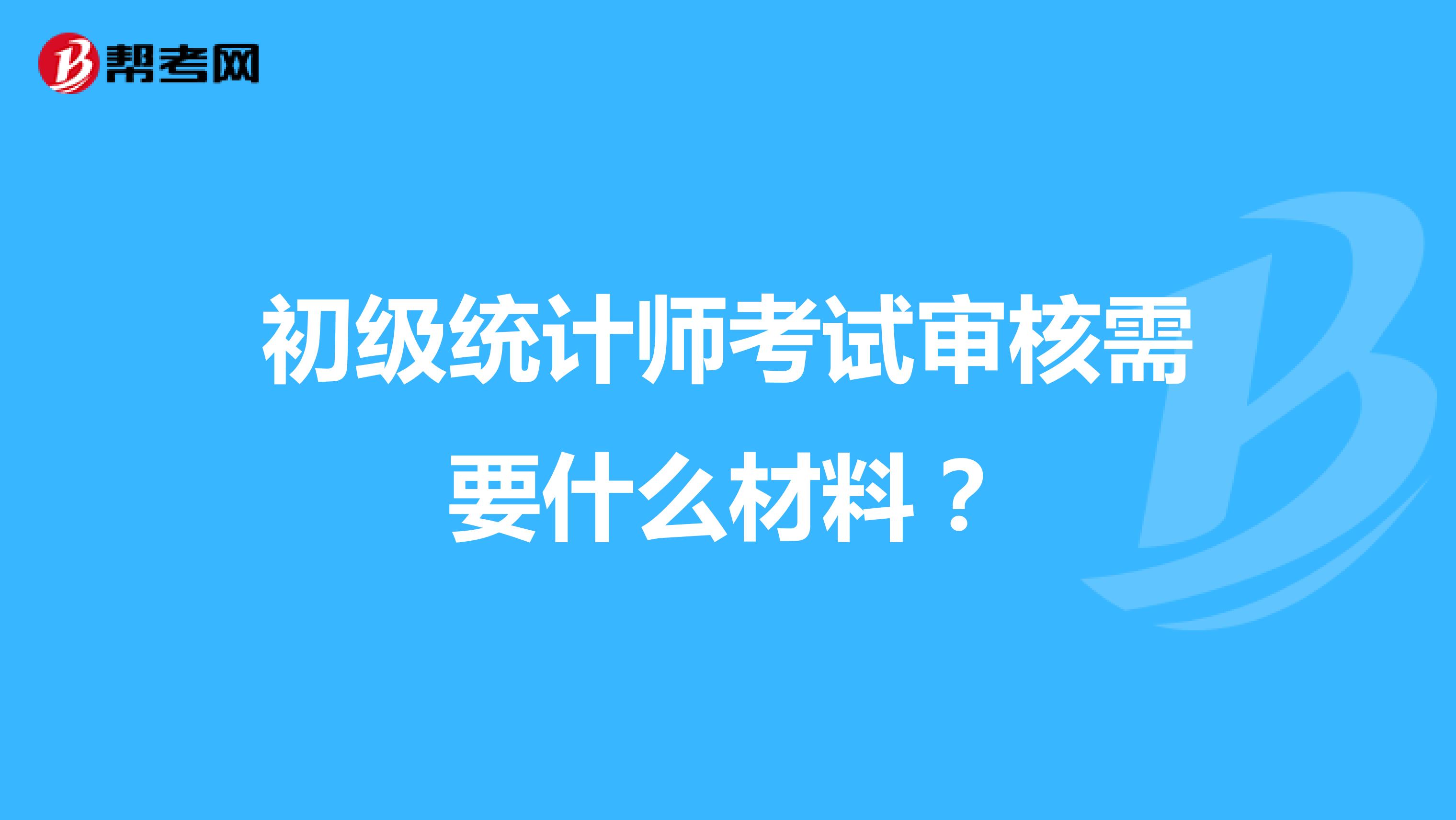 初級統計師考試審核需要什么材料?