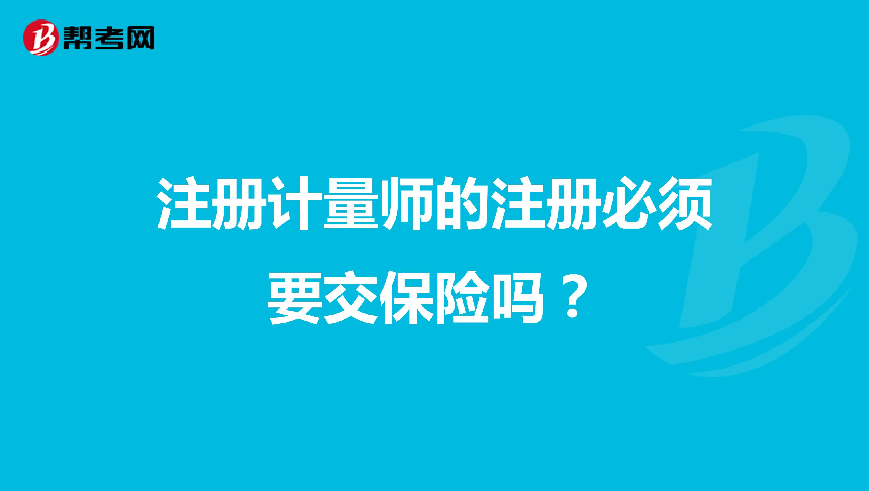 注册计量师的注册必须要交保险吗？