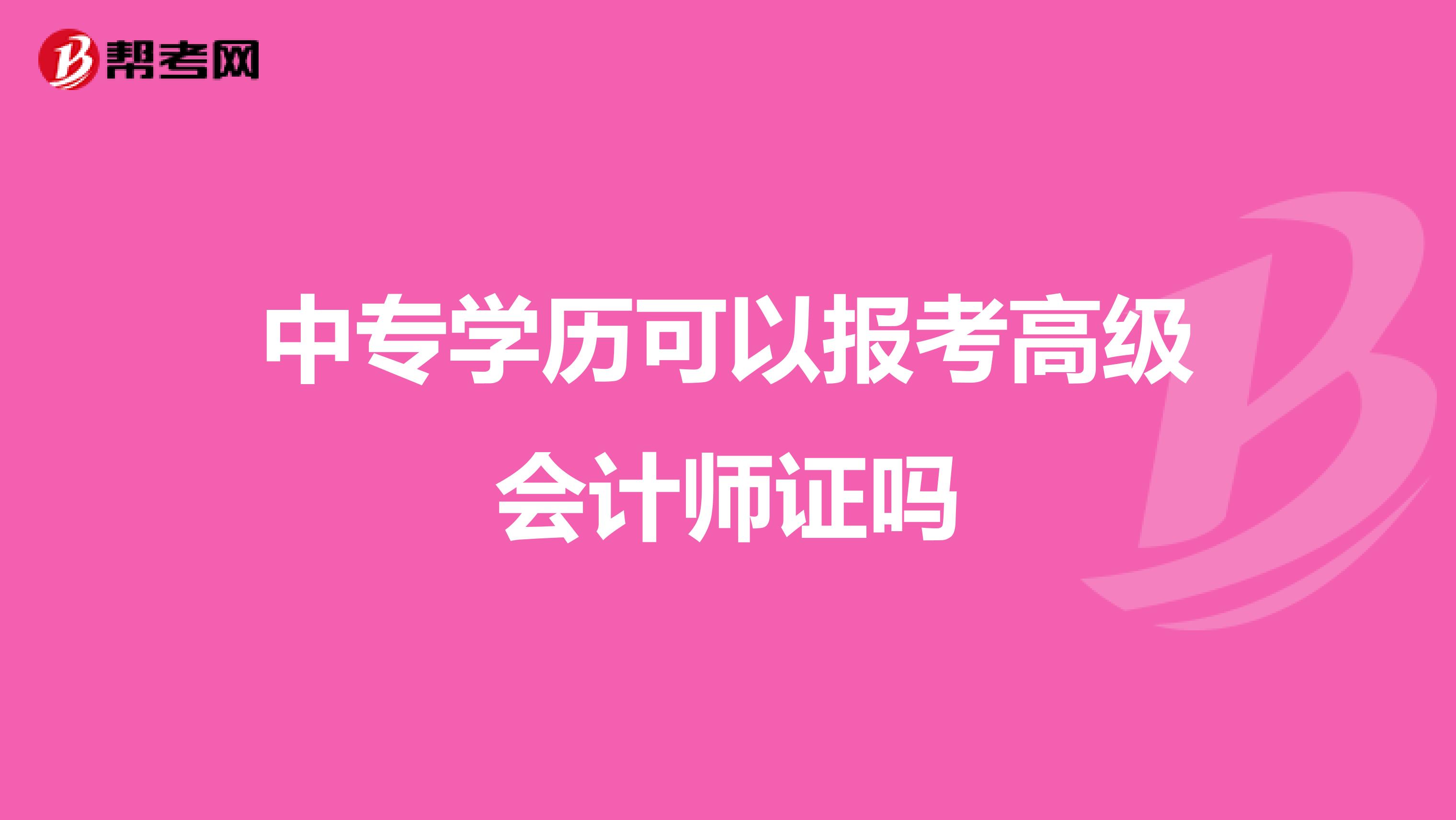 中專學(xué)歷可以報(bào)考高級(jí)會(huì)計(jì)師證嗎