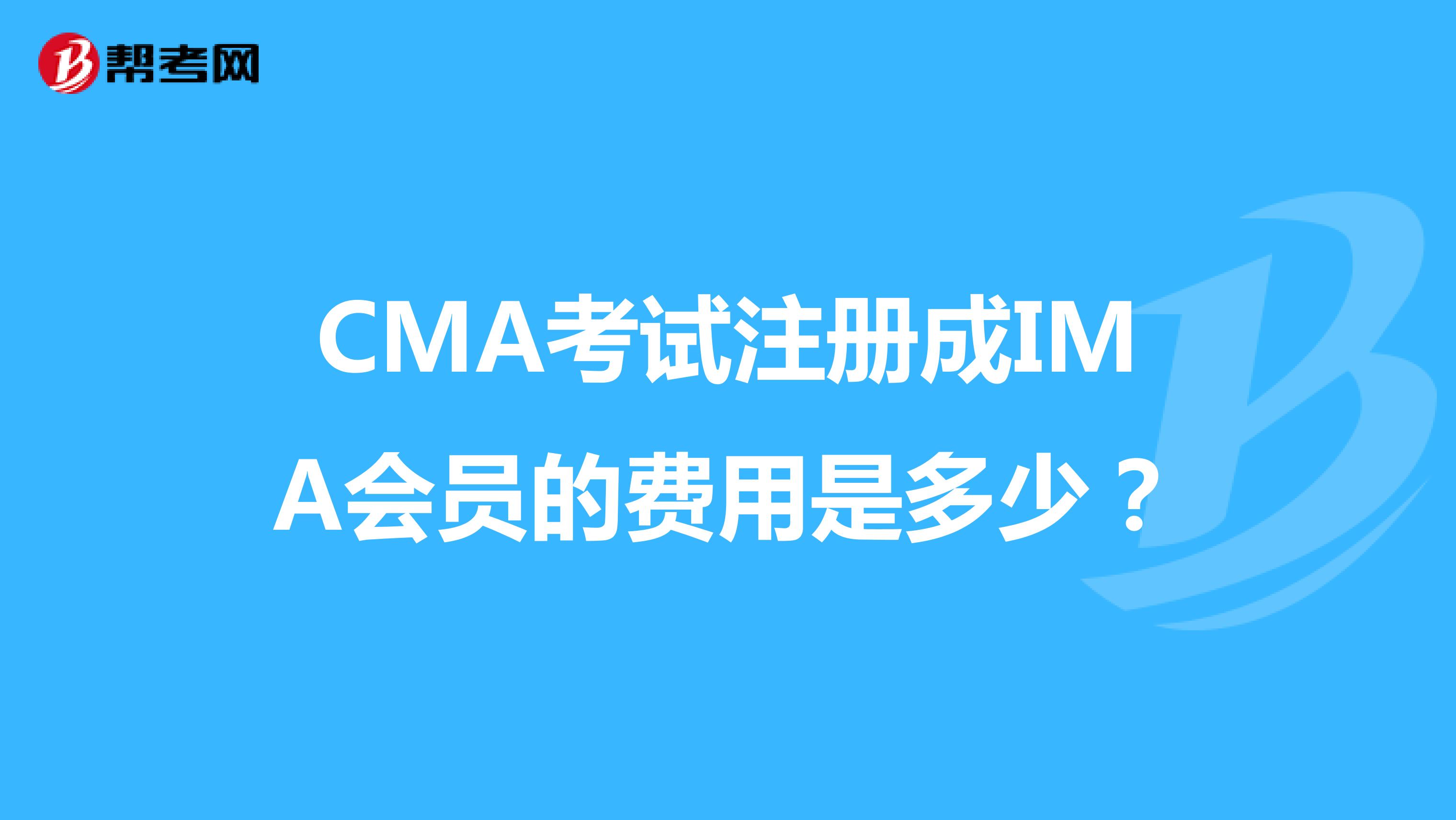 CMA考試注冊成IMA會員的費用是多少？