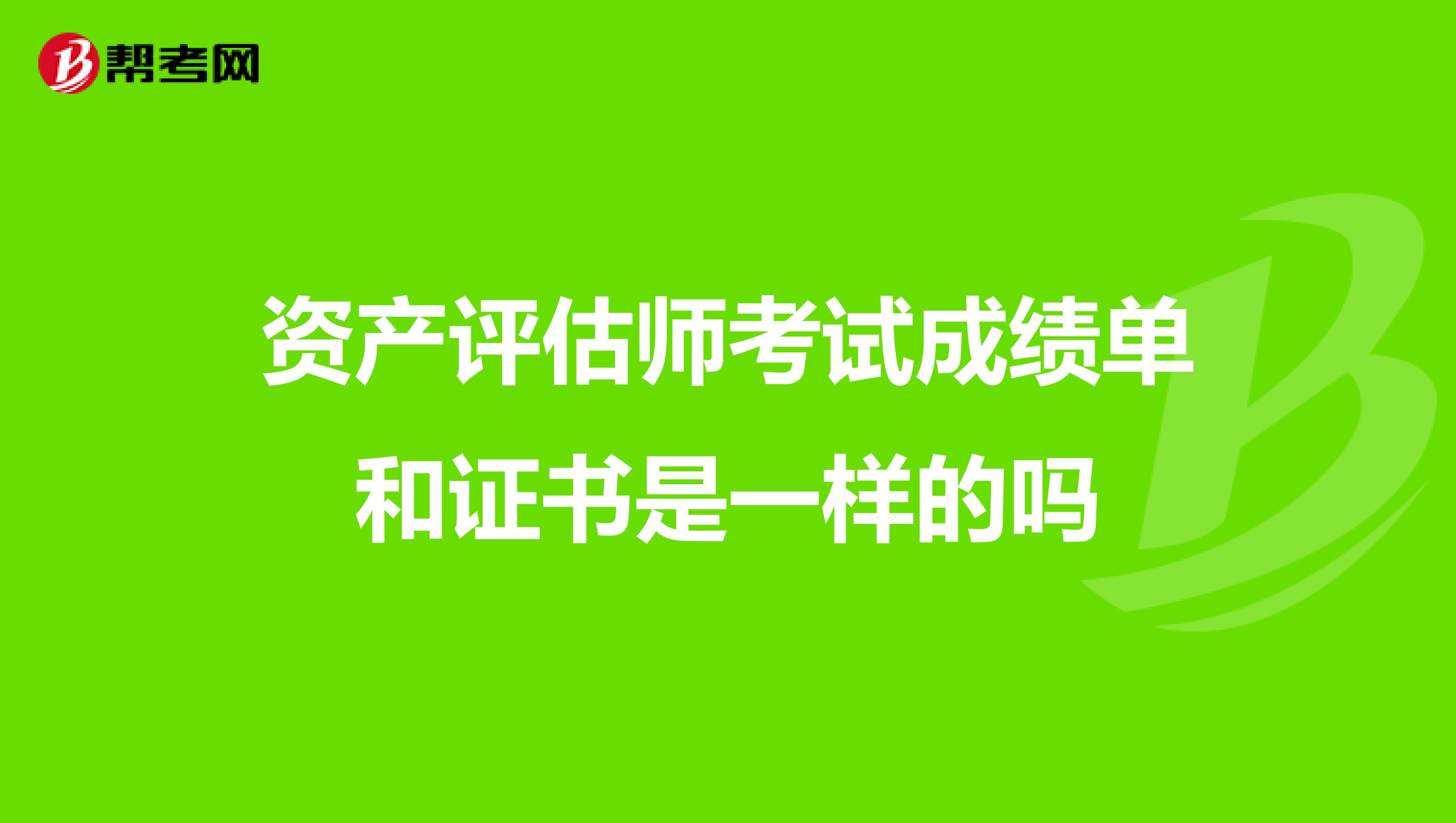 资产评估师考试成绩单和证书是一样的吗