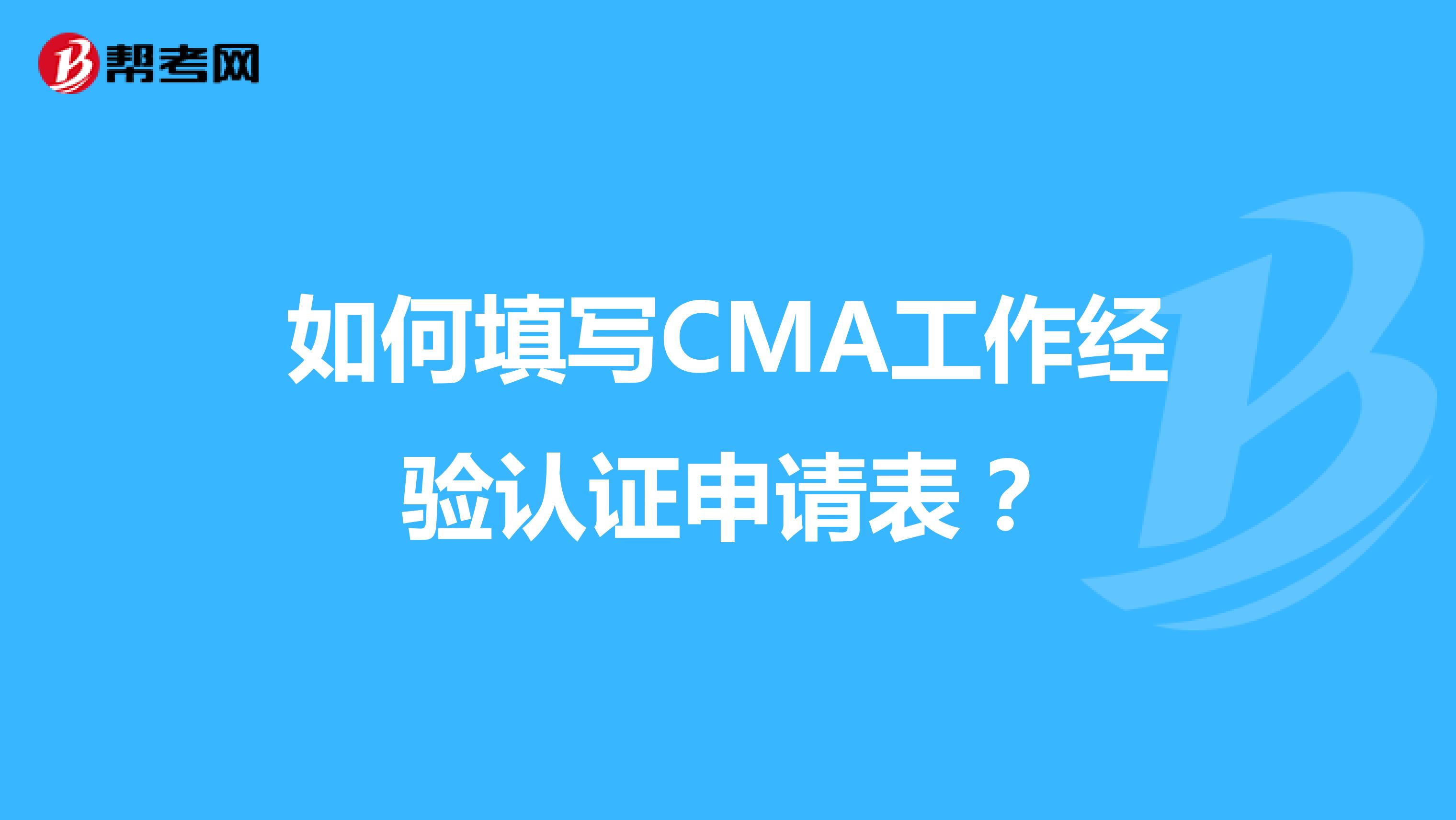 如何填写CMA工作经验认证申请表？