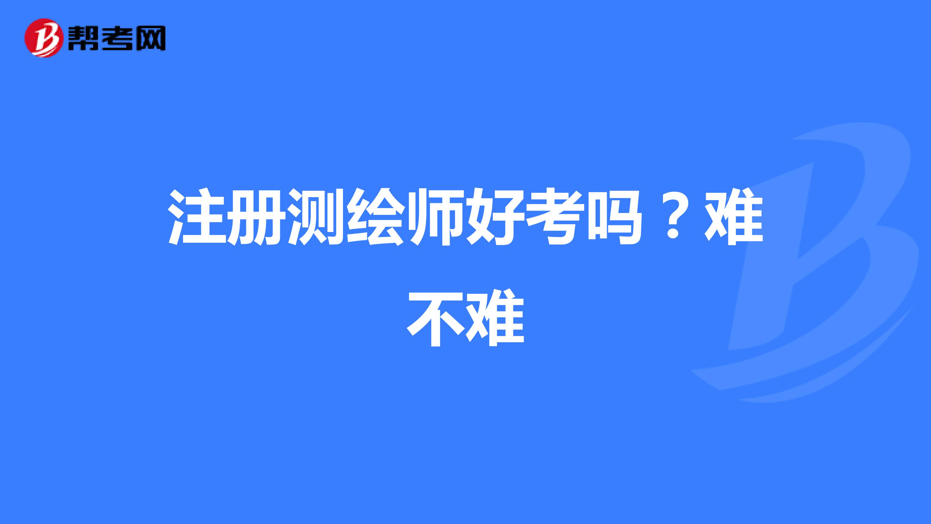 注冊測繪師好考嗎？難不難