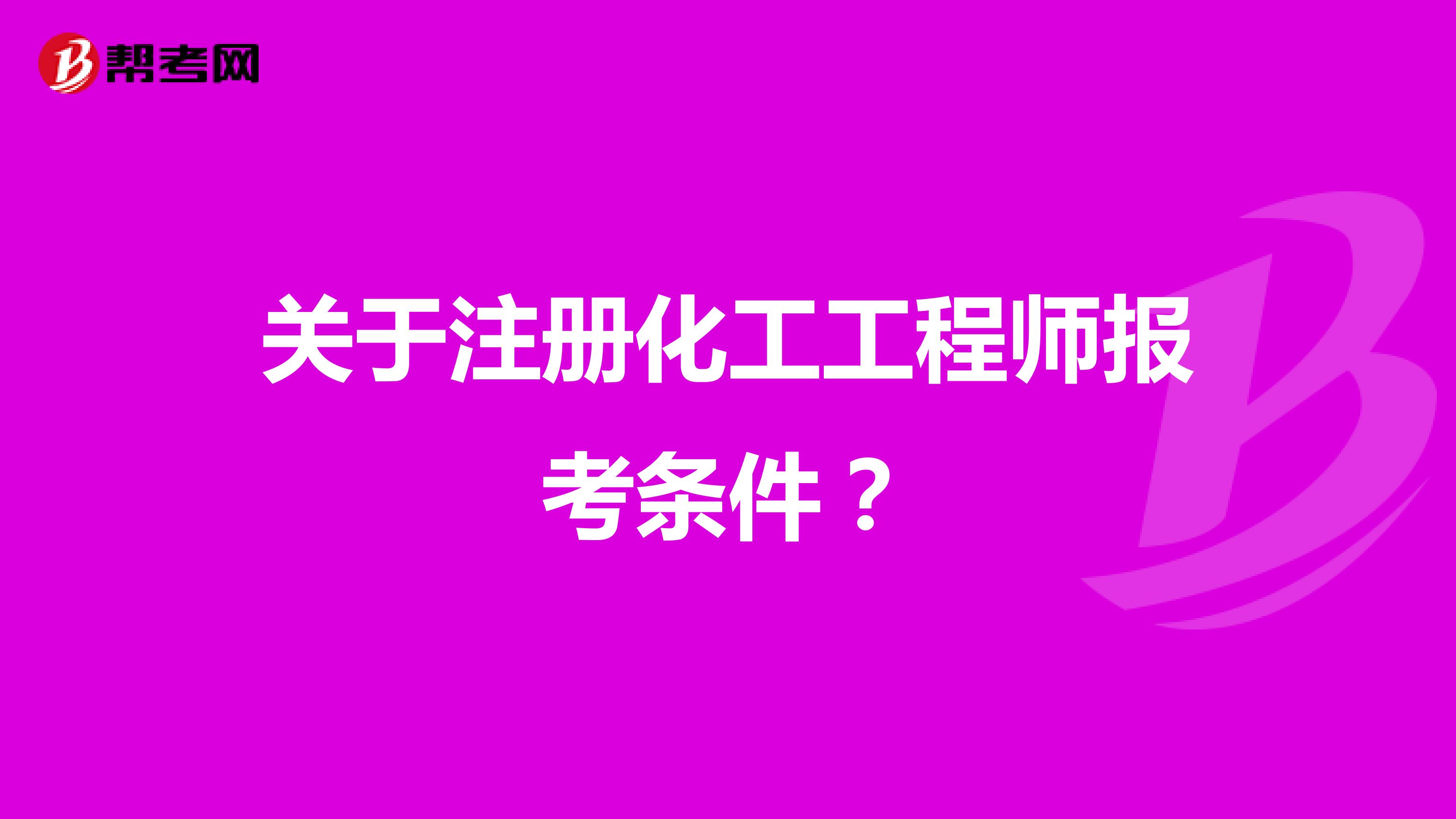 關(guān)于注冊化工工程師報考條件？