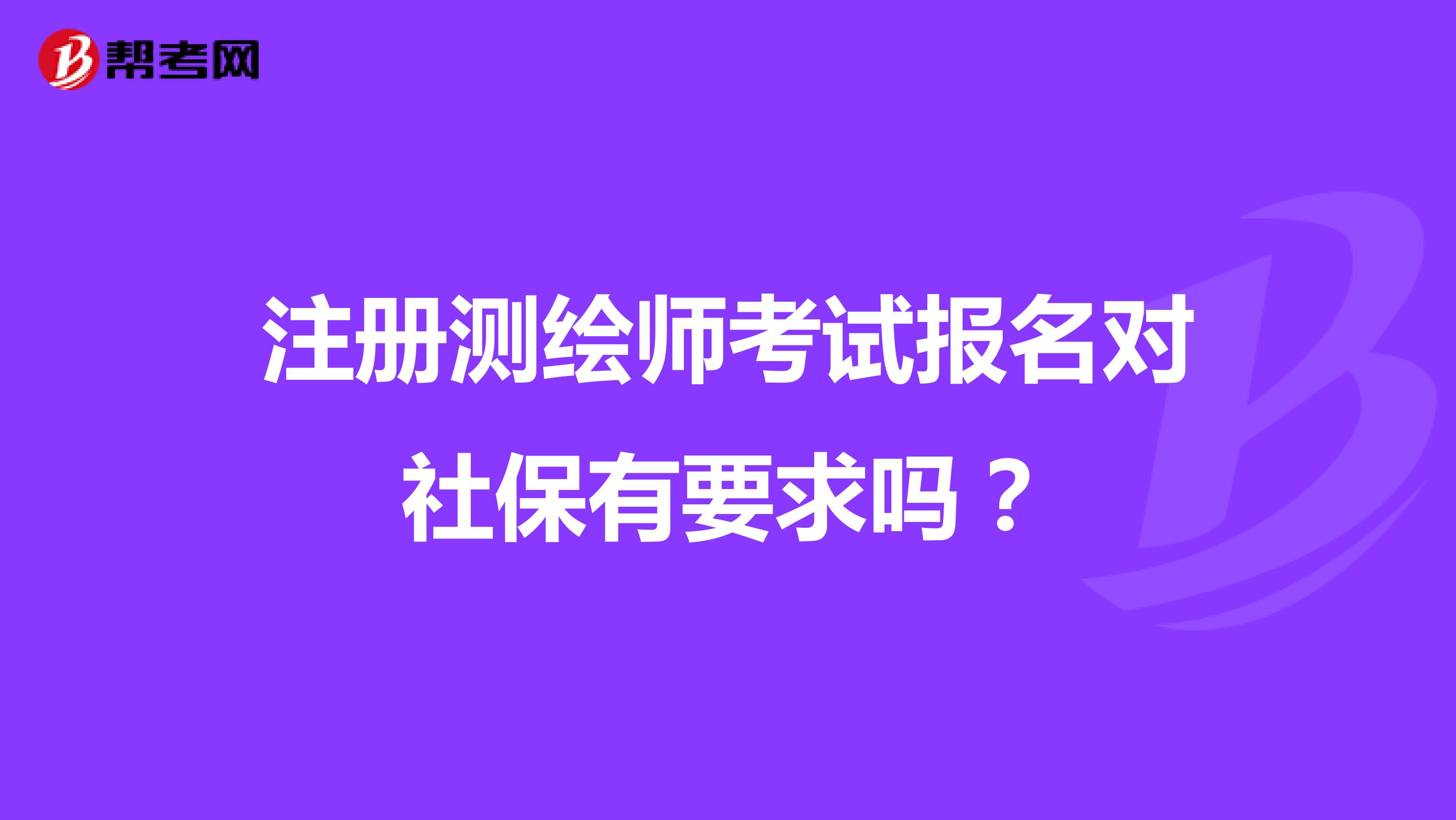 注冊測繪師考試報名對社保有要求嗎？