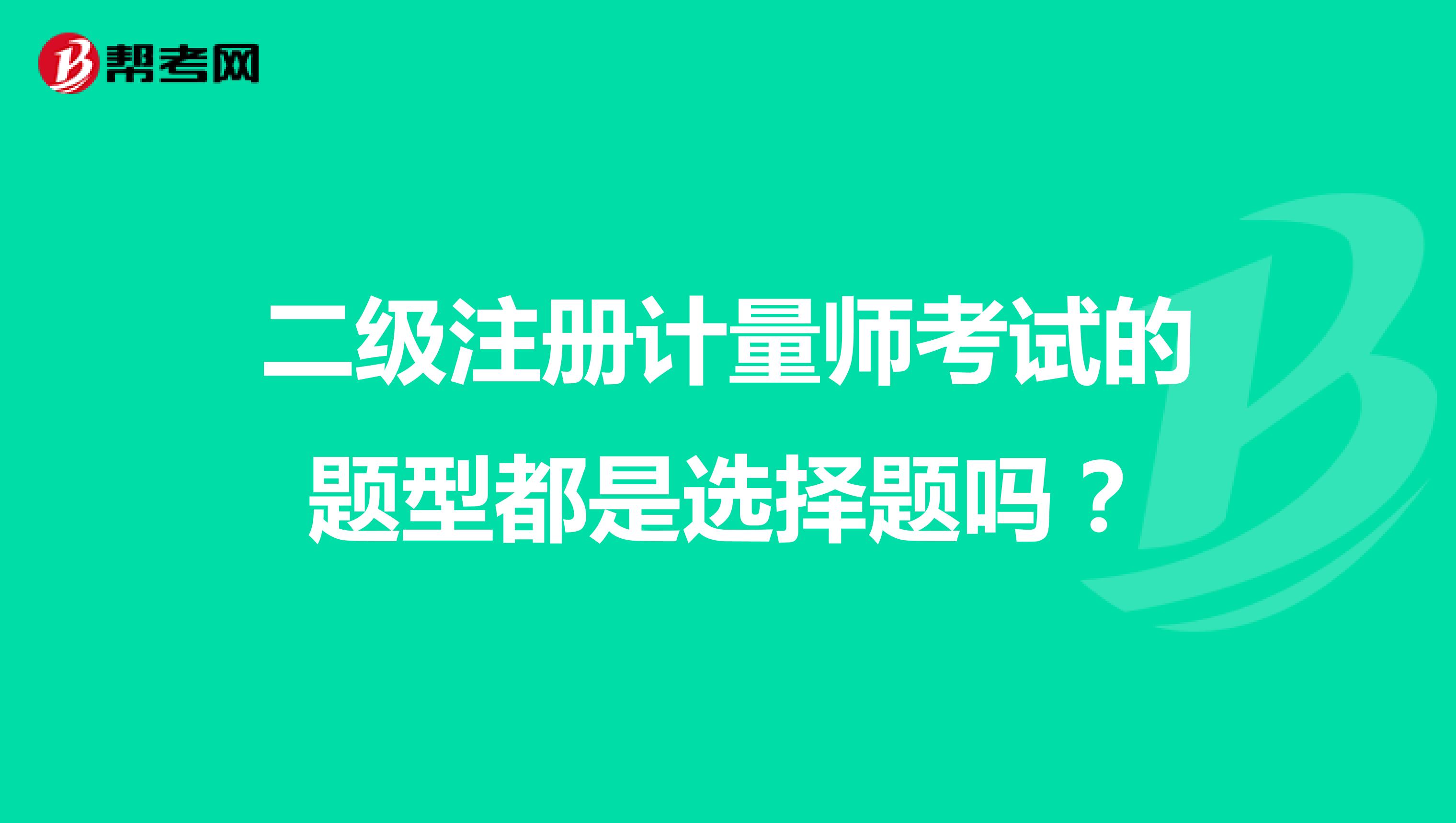二级注册计量师考试的题型都是选择题吗?