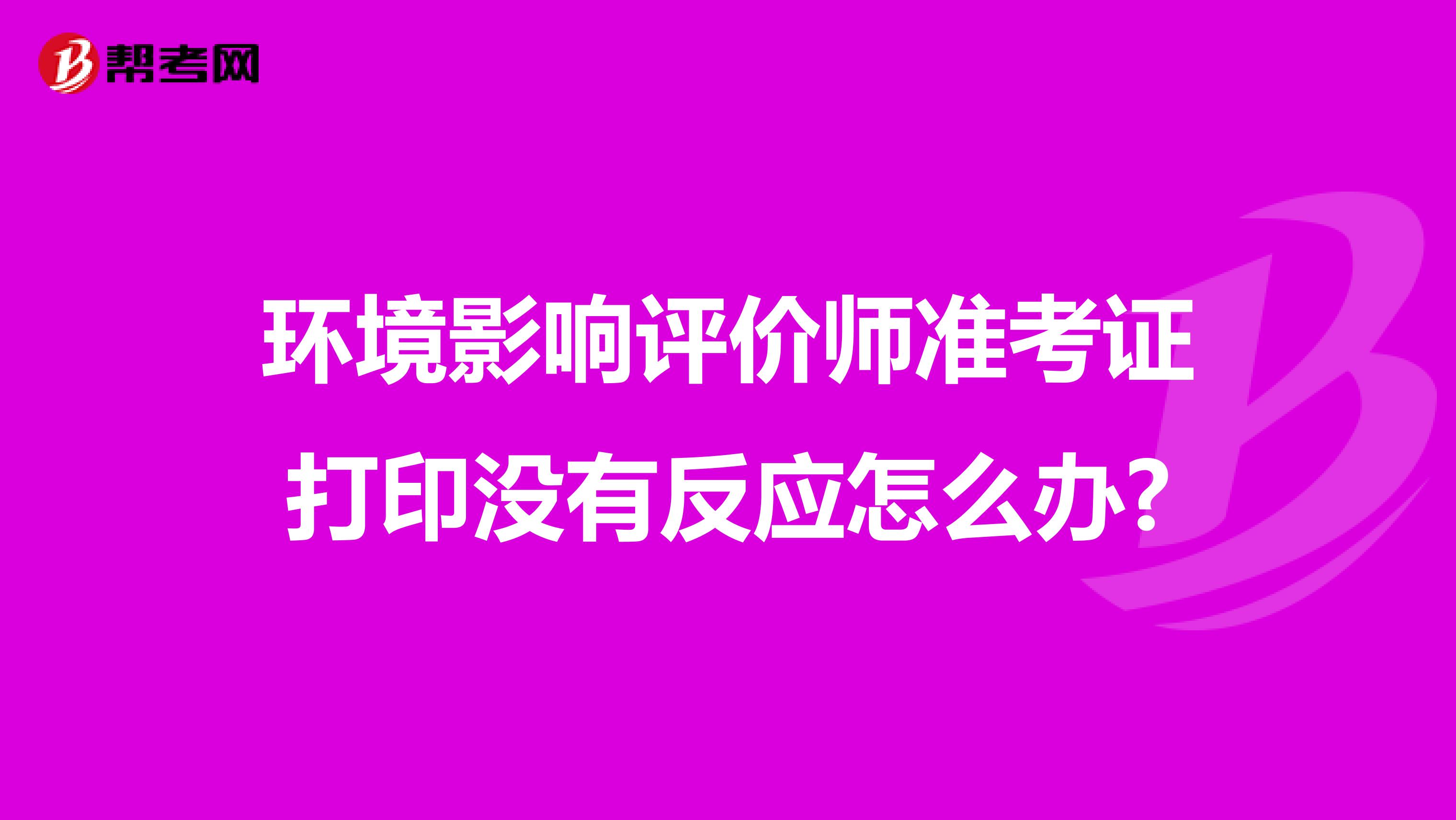 环境影响评价师准考证打印没有反应怎么办?