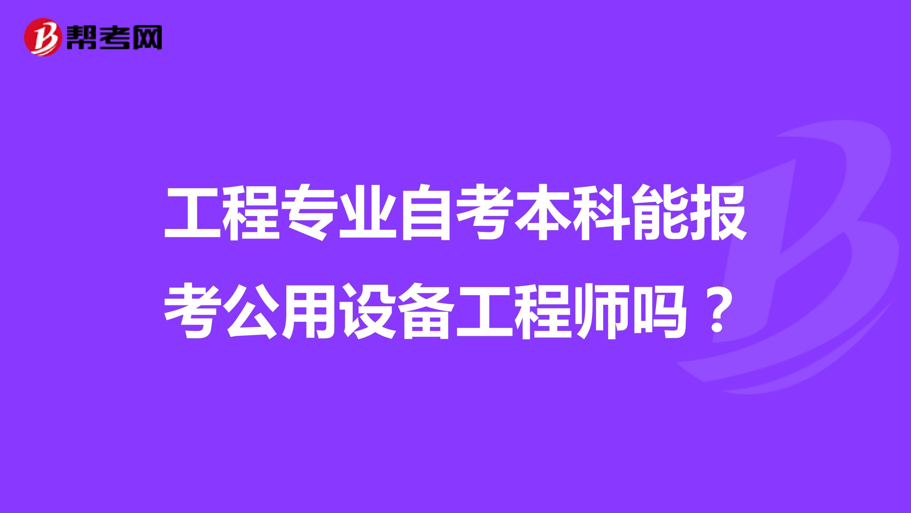 工程专业自考本科能报考公用设备工程师吗？