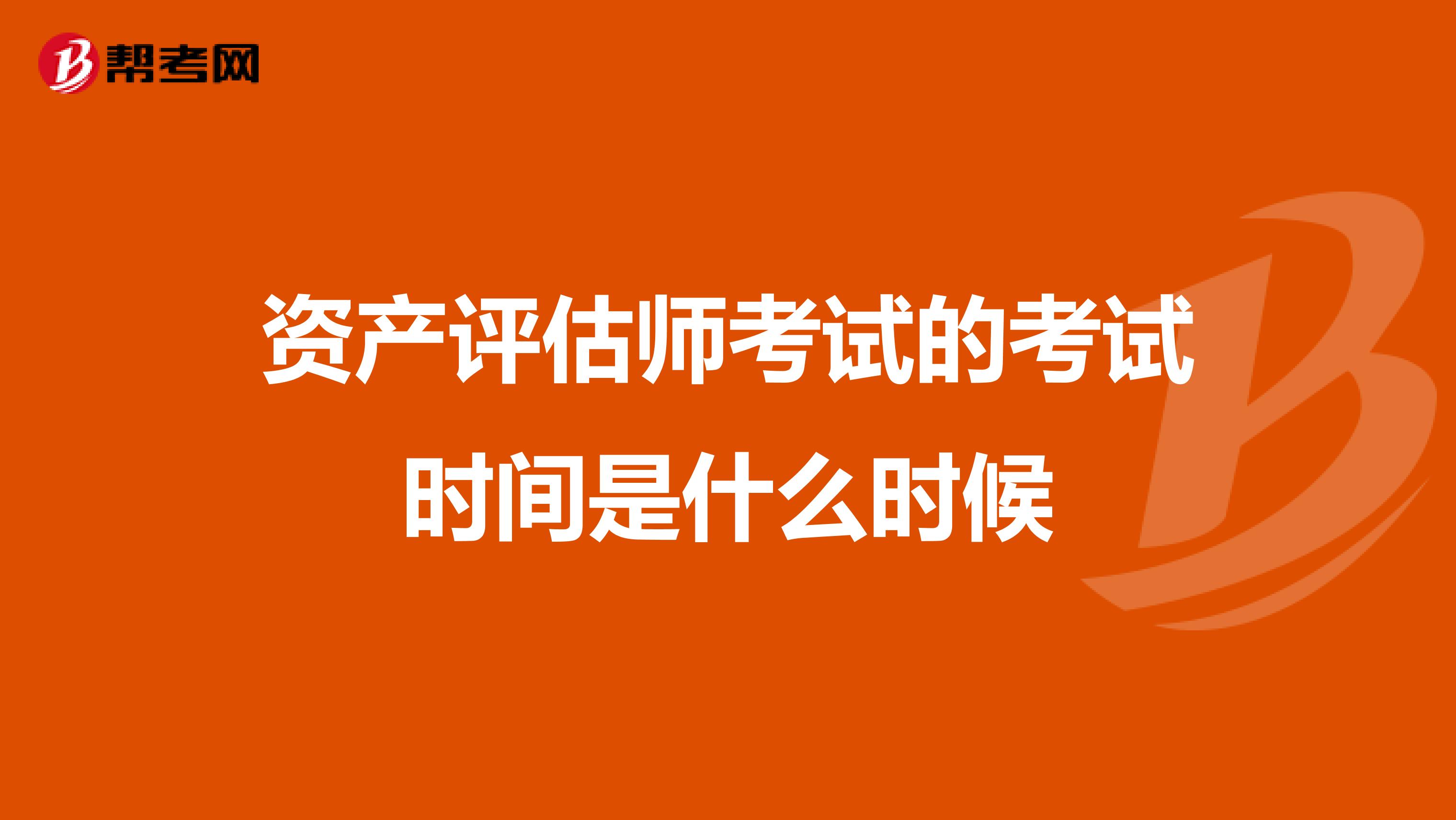 资产评估师考试的考试时间是什么时候