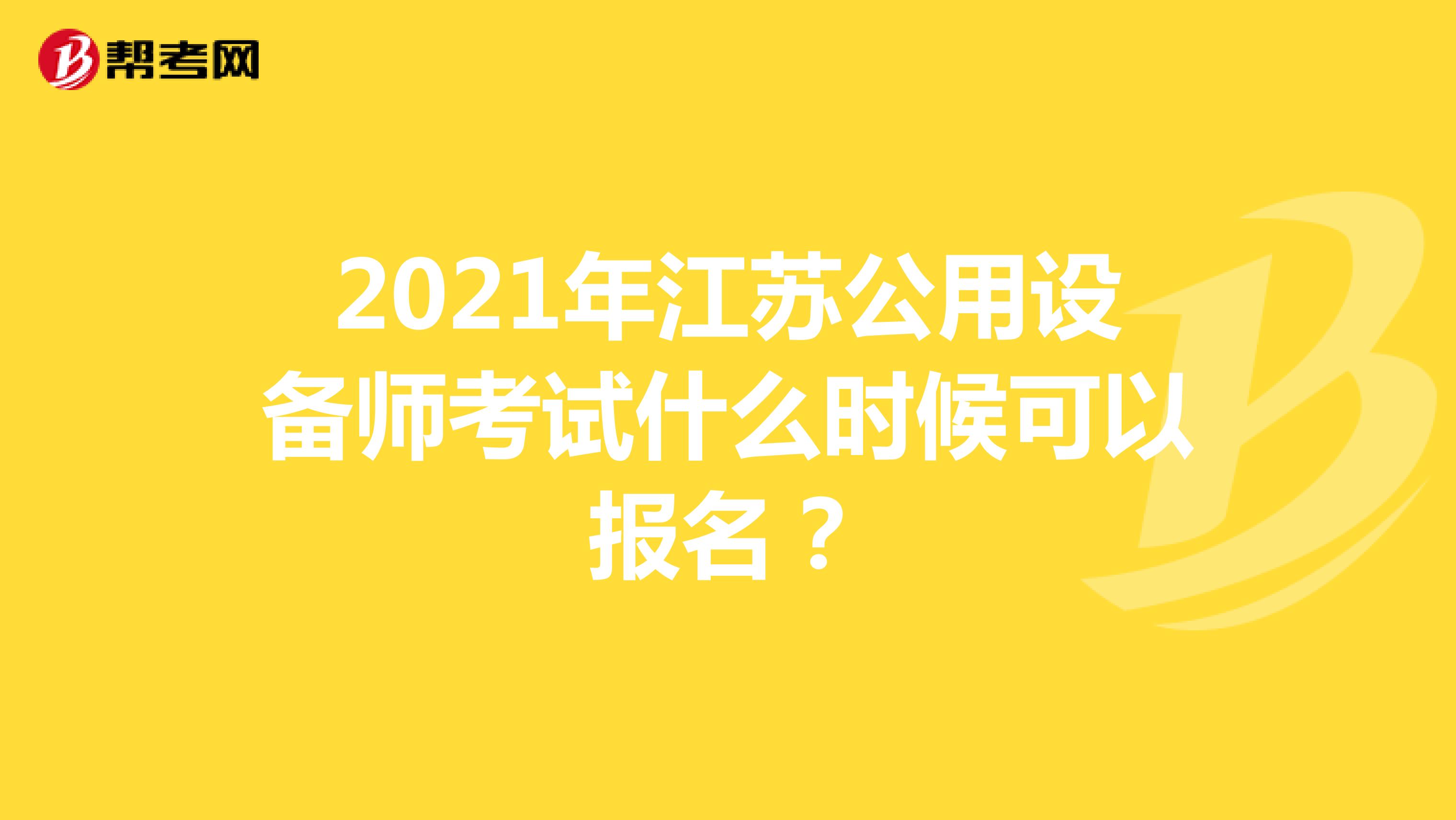 2021年江苏公用设备师考试什么时候可以报名？