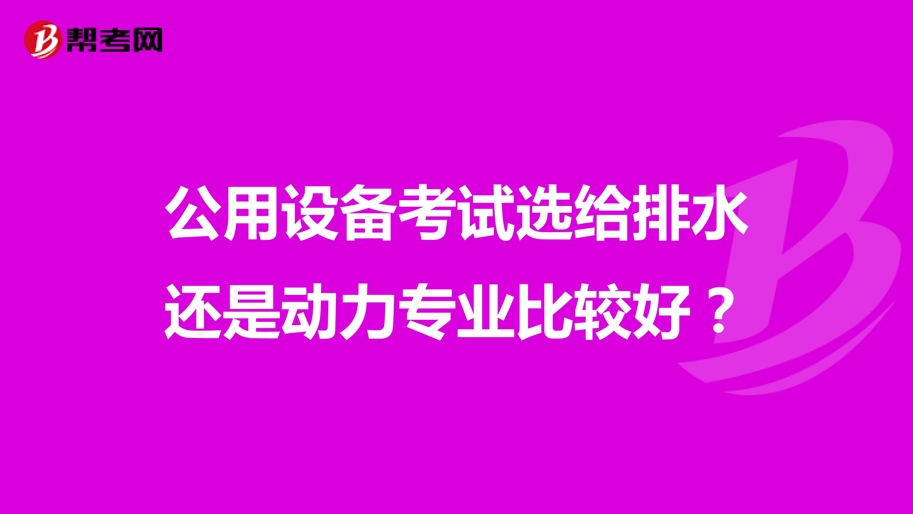 公用設(shè)備考試選給排水還是動力專業(yè)比較好？