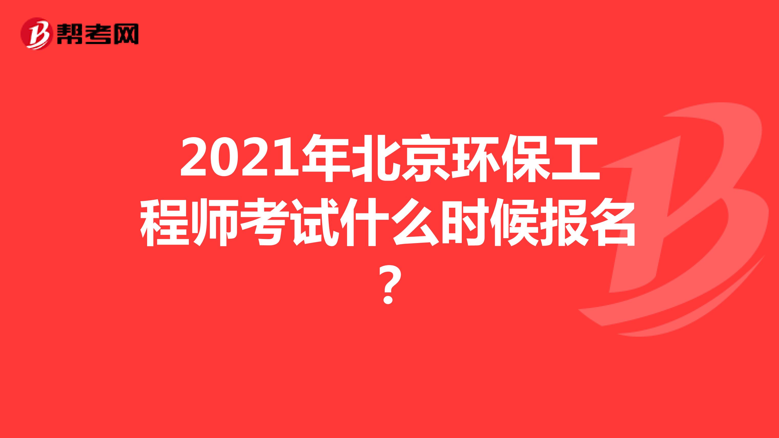 2021年北京环保工程师考试什么时候报名？