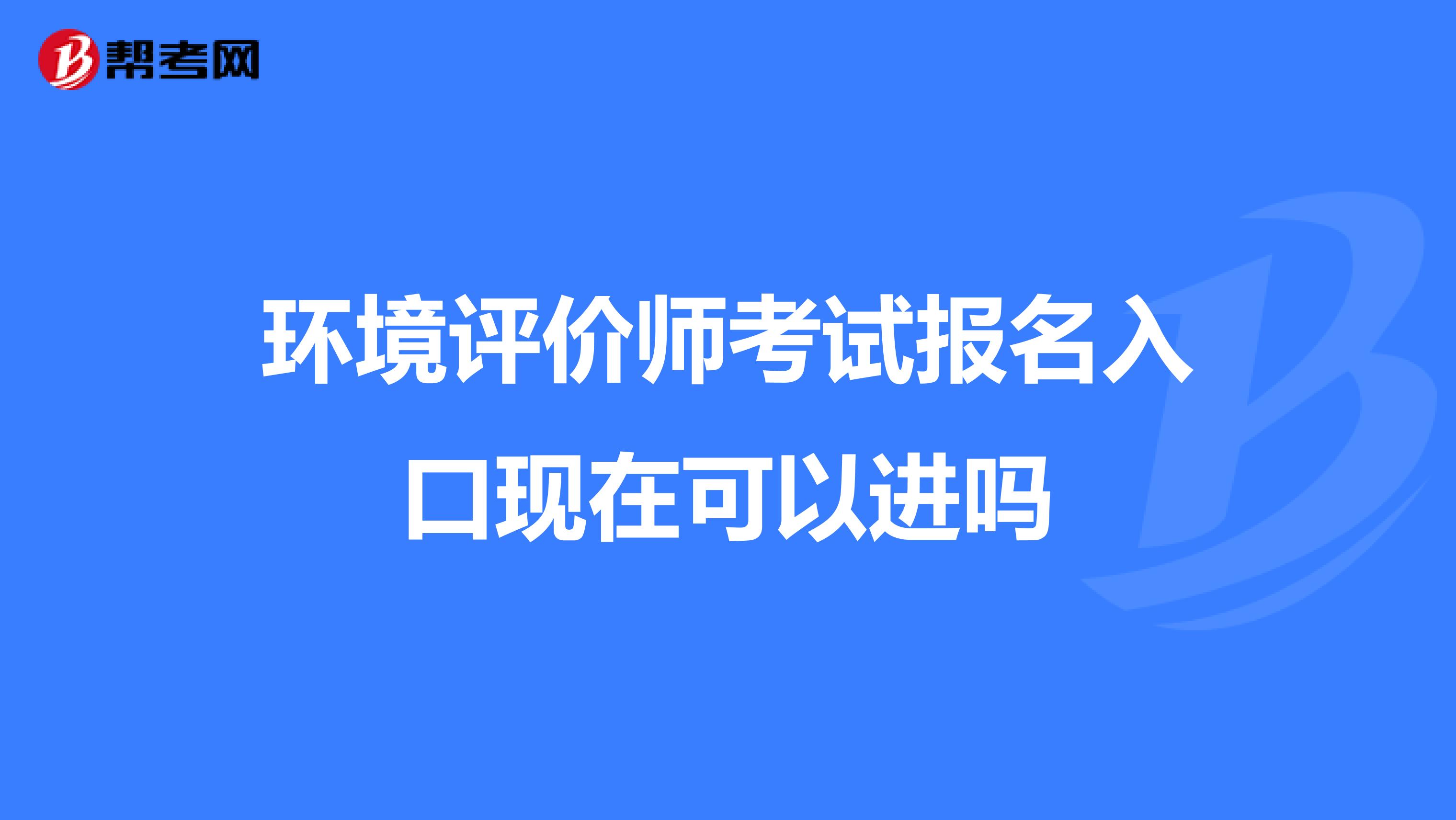 环境评价师考试报名入口现在可以进吗