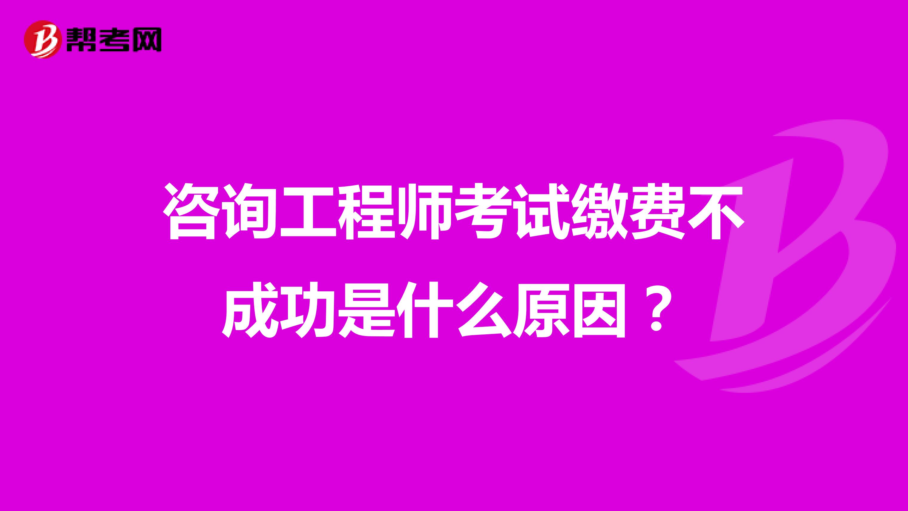 咨询工程师考试缴费不成功是什么原因?