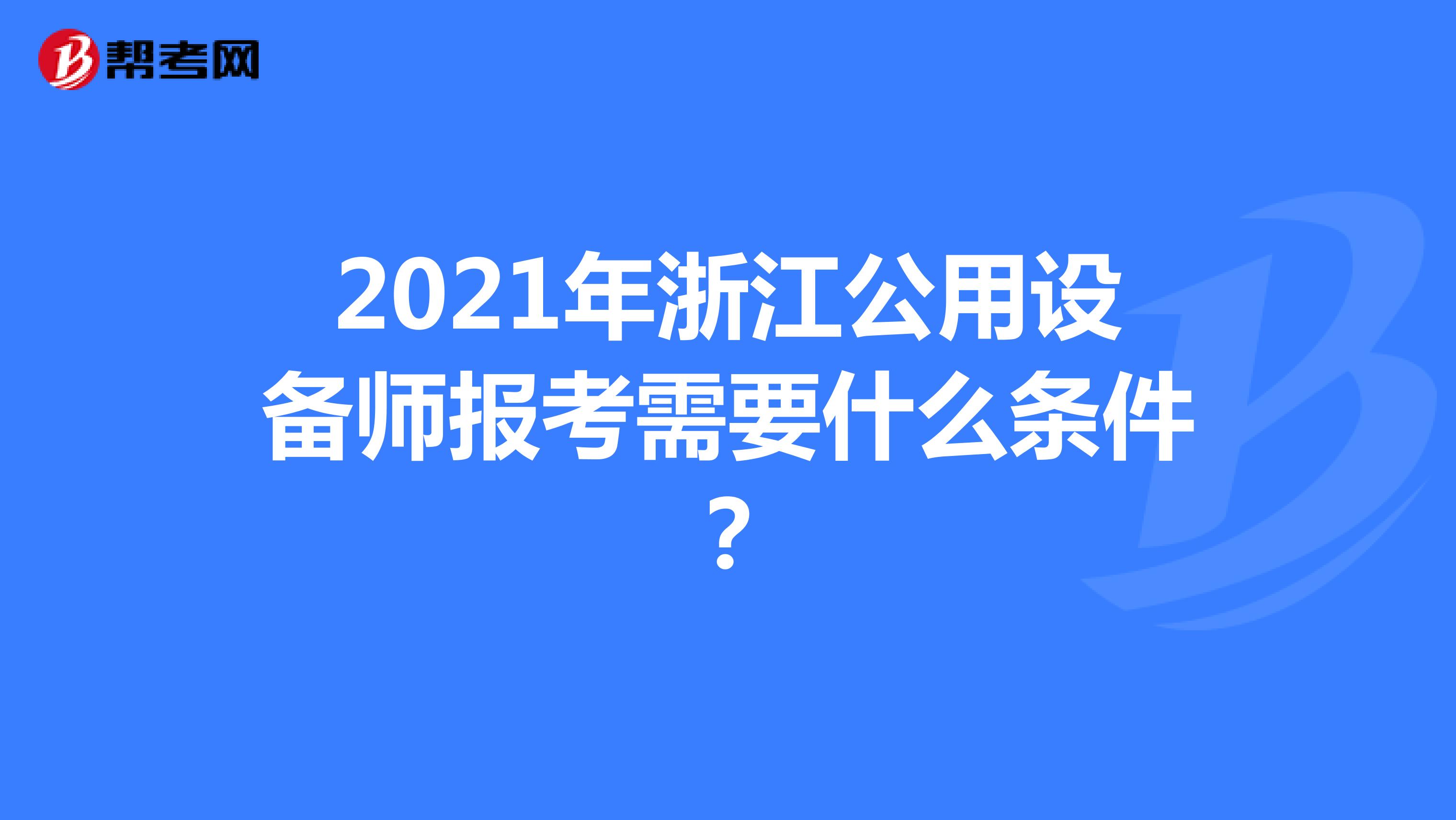 2021年浙江公用设备师报考需要什么条件？