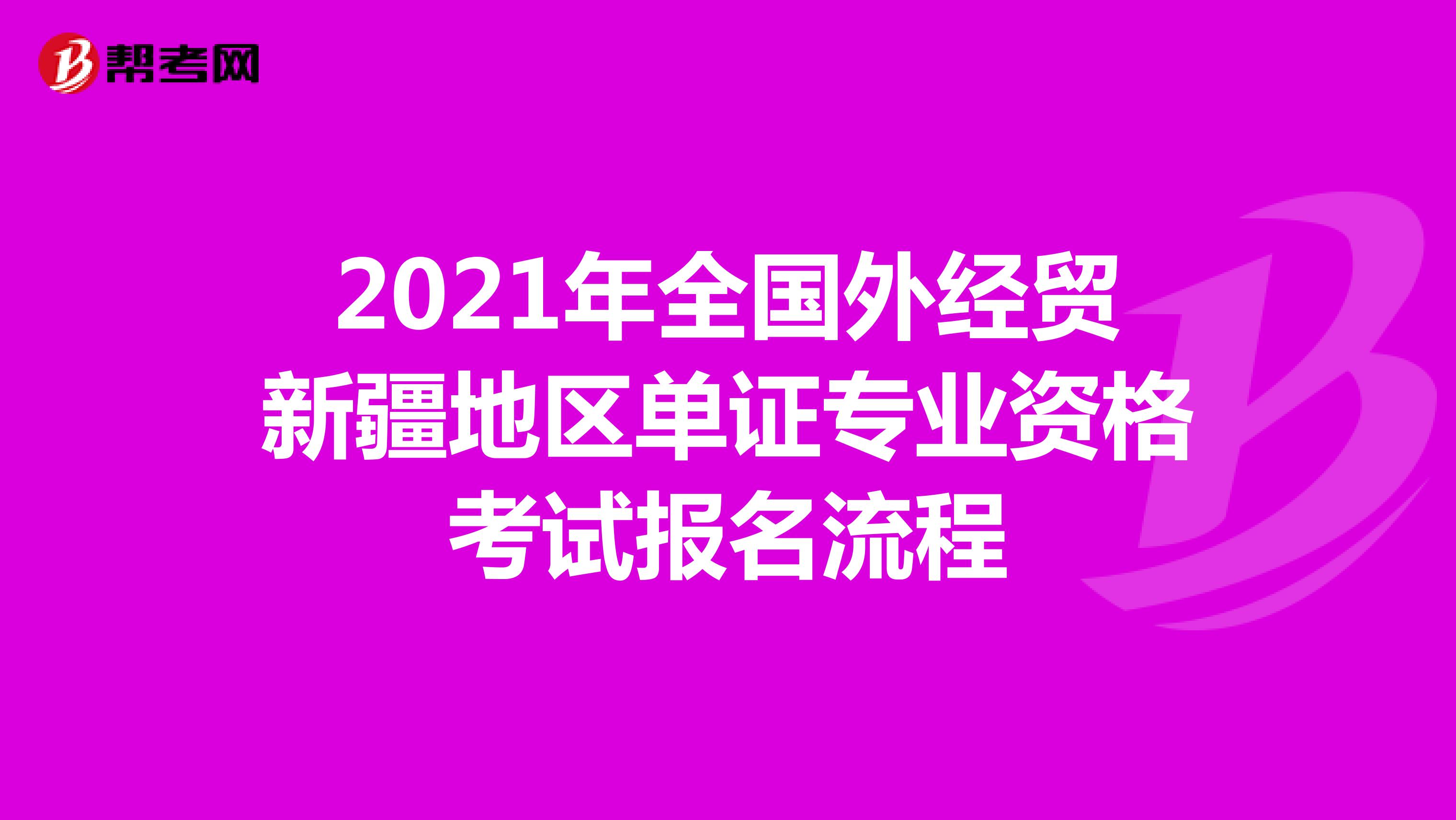 2021年全国外经贸新疆地区单证专业资格考试报名流程