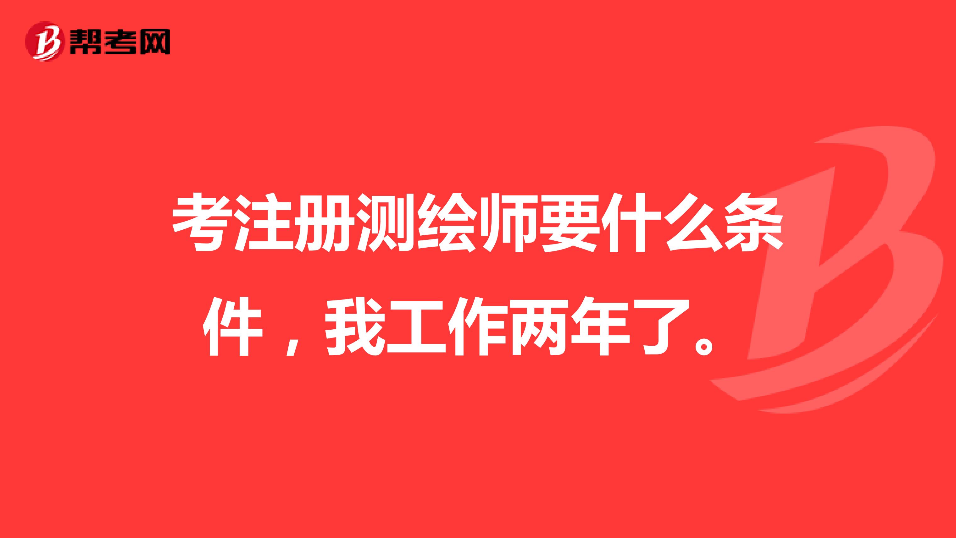 考注冊測繪師要什么條件，我工作兩年了。