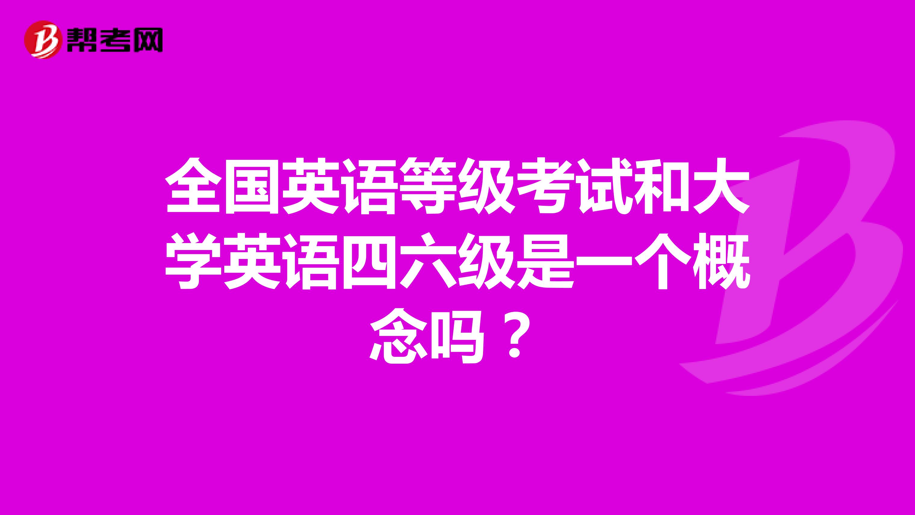 全國英語等級考試和大學(xué)英語四六級是一個意思嗎？