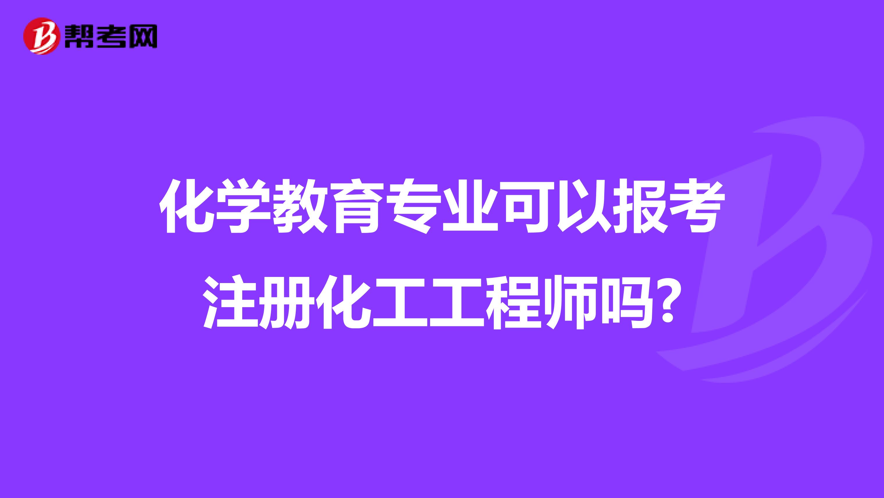 化学教育专业可以报考注册化工工程师吗?