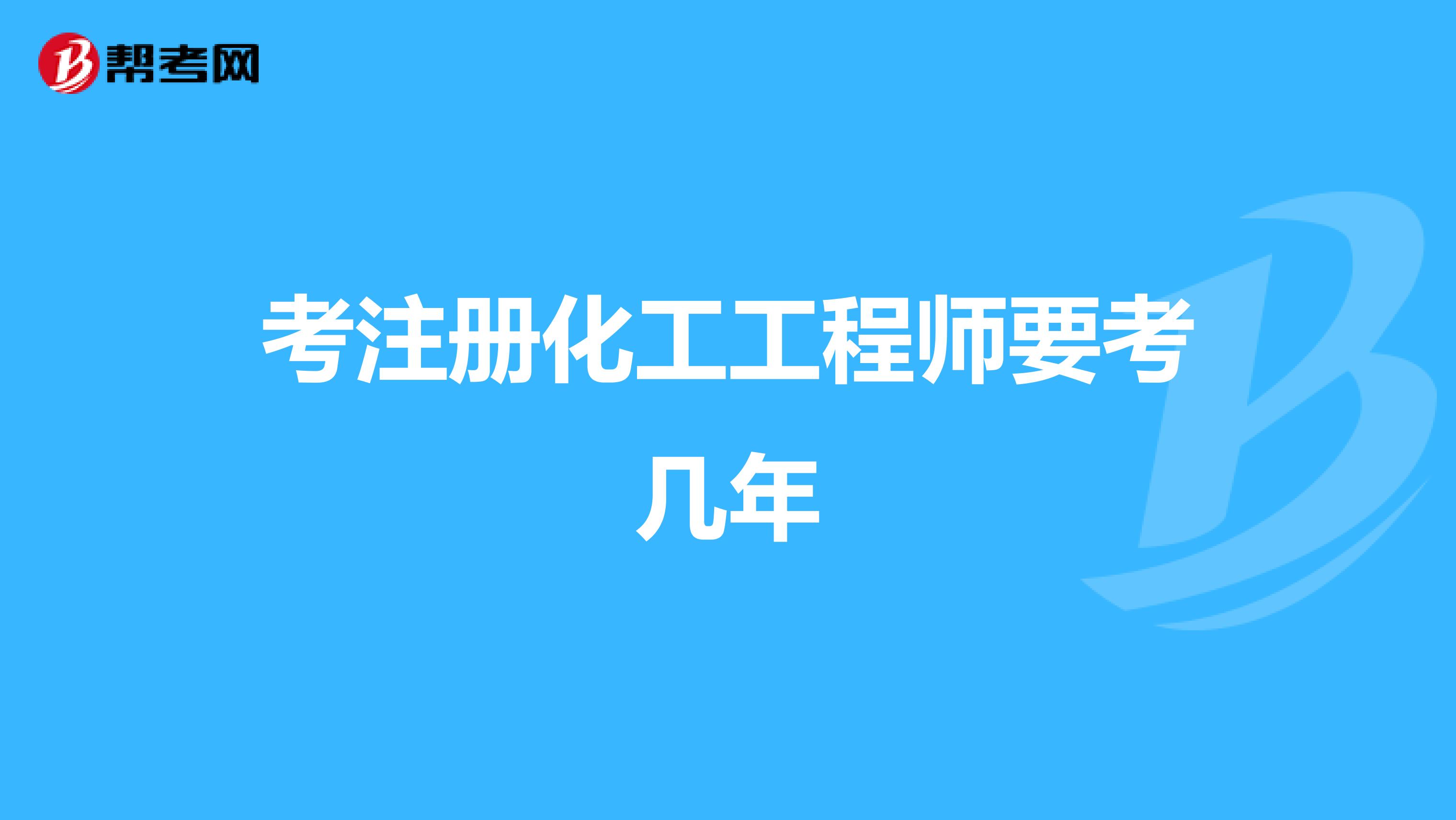 考注冊化工工程師要考幾年