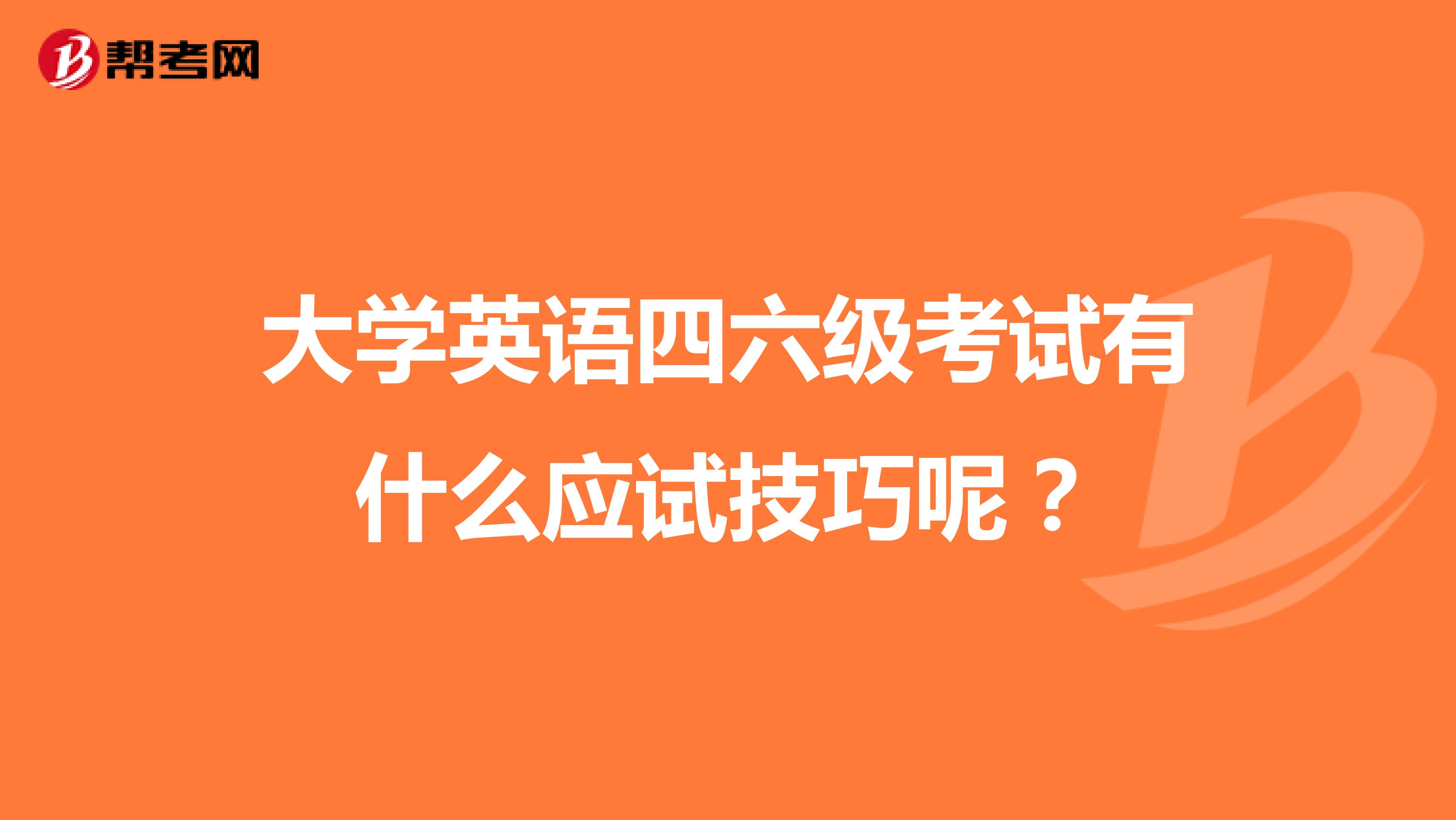 大学英语四六级考试有什么应试技巧呢?