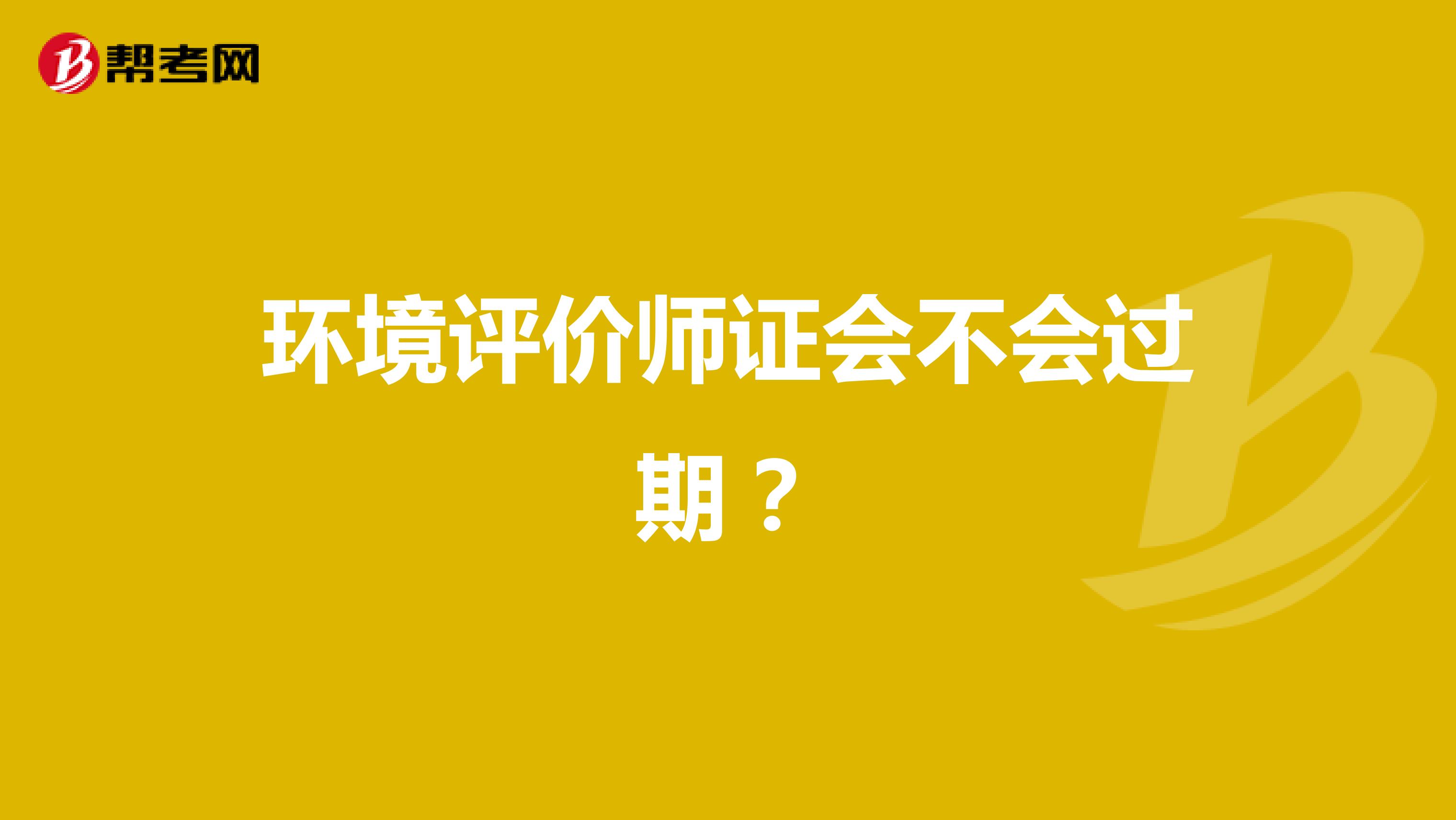 环境评价师证会不会过期？
