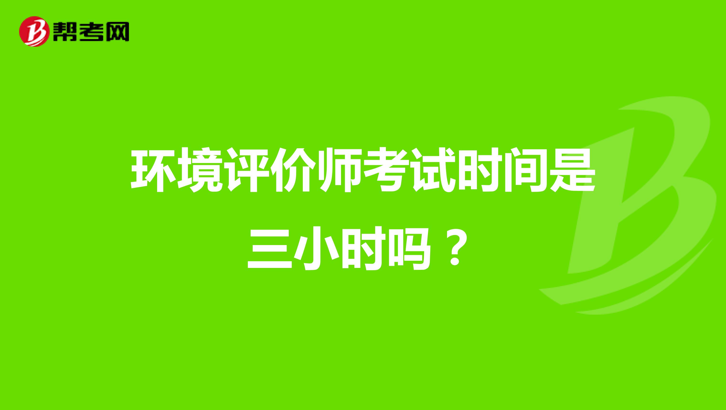 环境评价师考试时间是三小时吗？