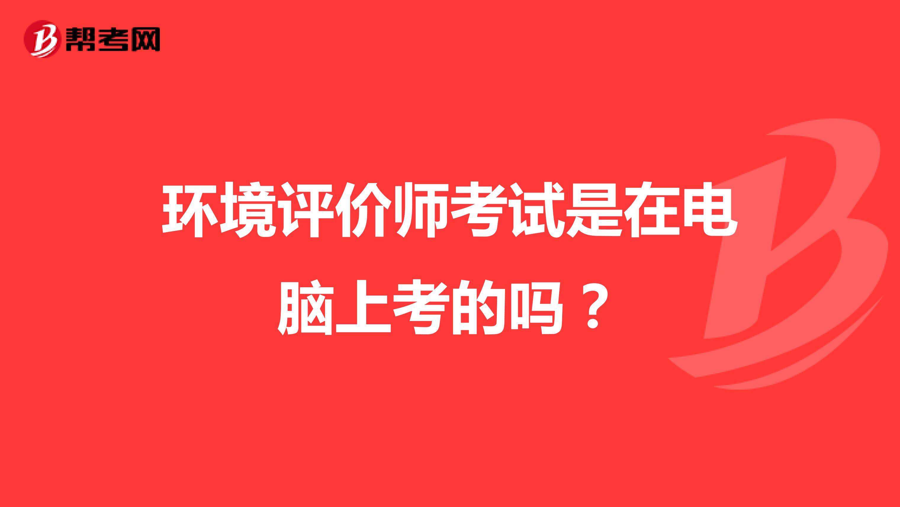 环境评价师考试是在电脑上考的吗?