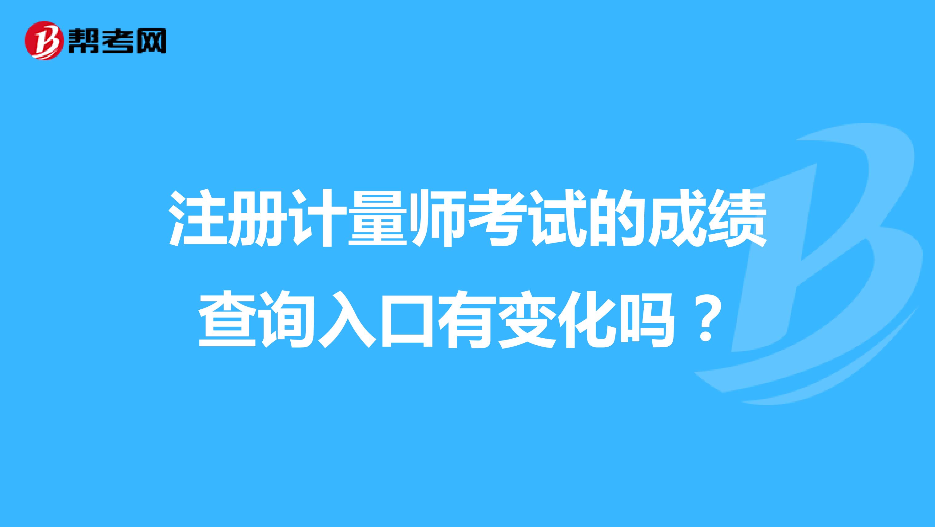 注冊(cè)計(jì)量師考試的成績(jī)查詢?nèi)肟谟凶兓瘑幔? class=