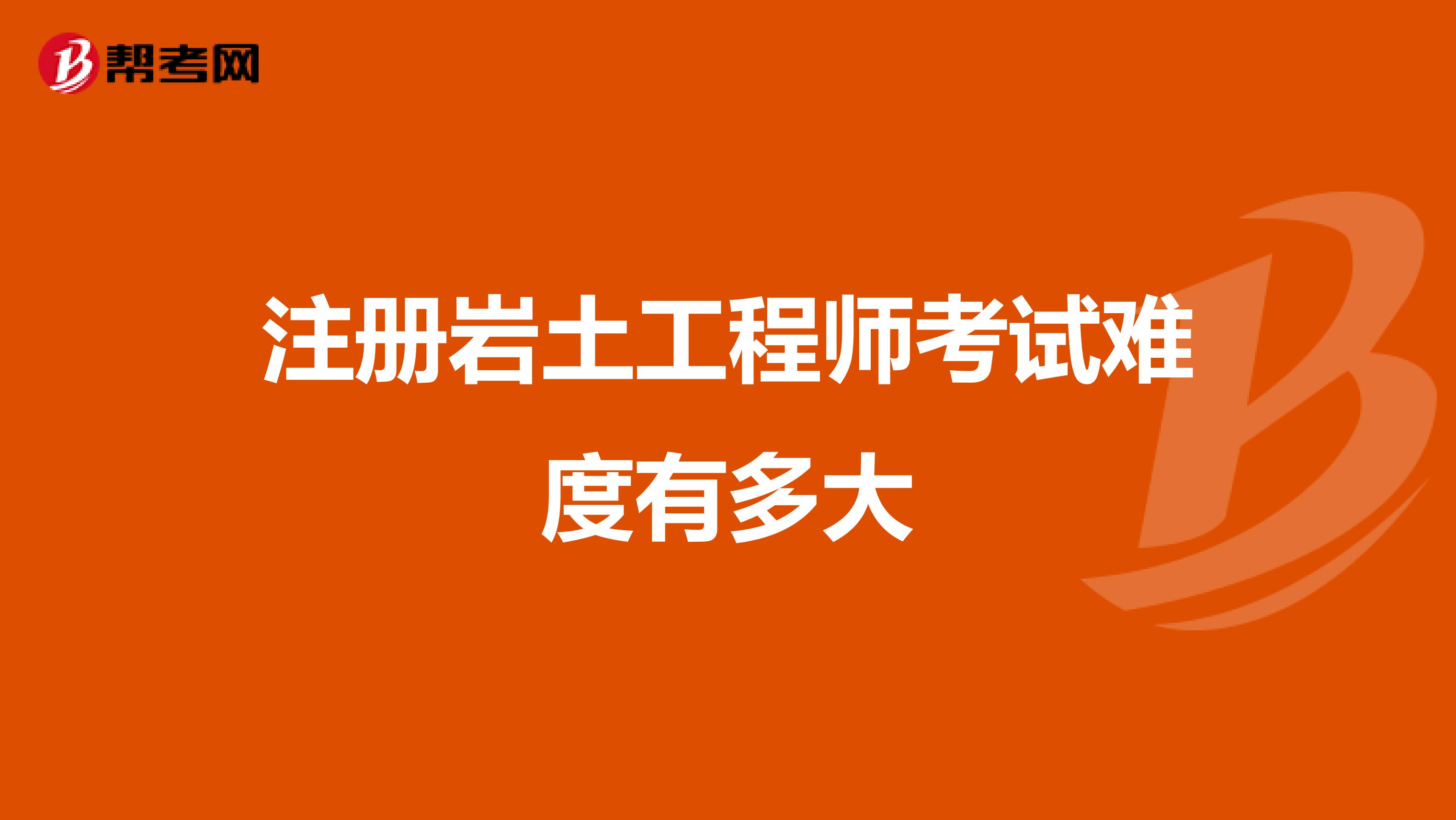 注冊(cè)巖土工程師考試難度有多大