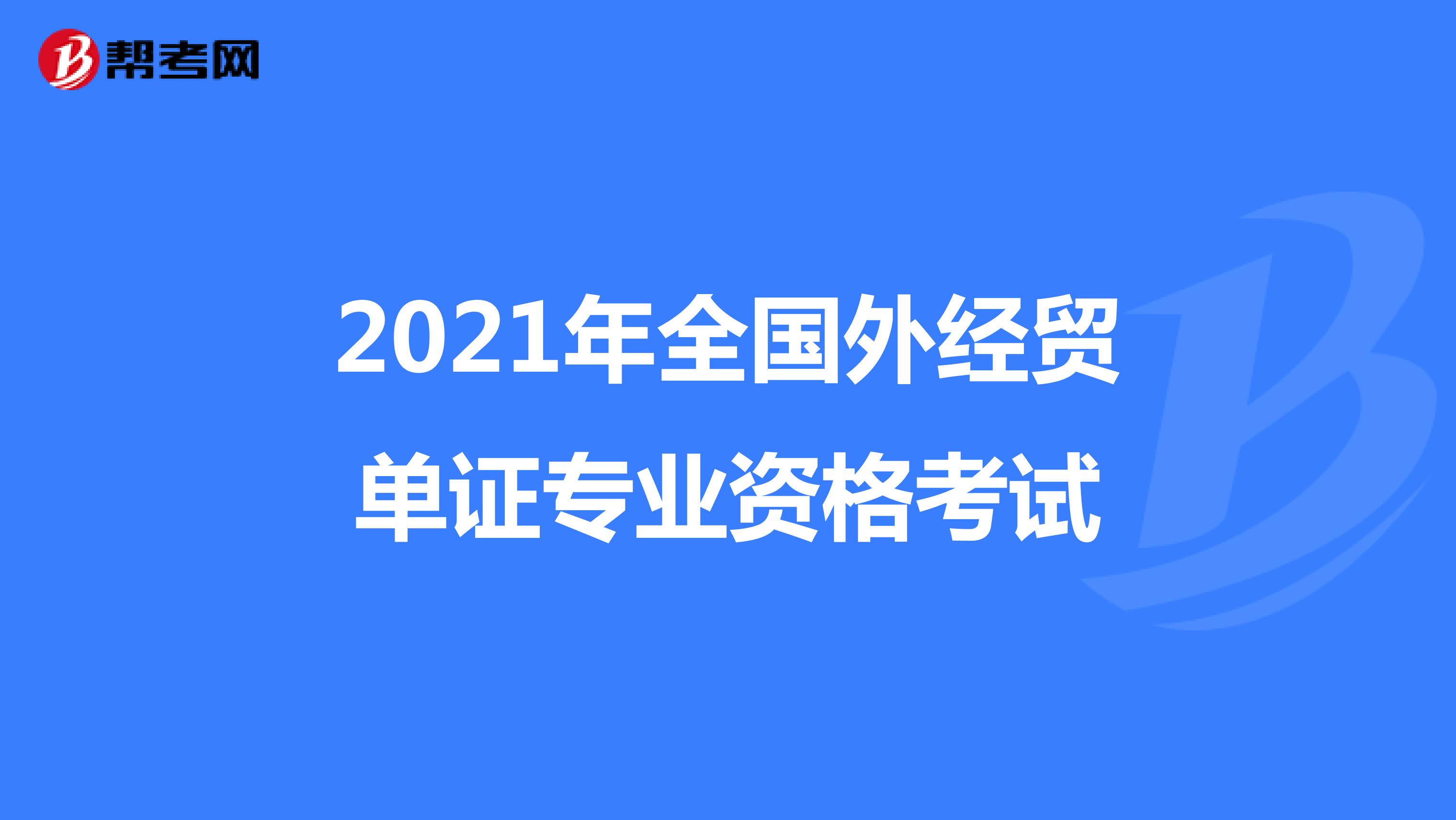 2021年全国外经贸单证专业资格考试