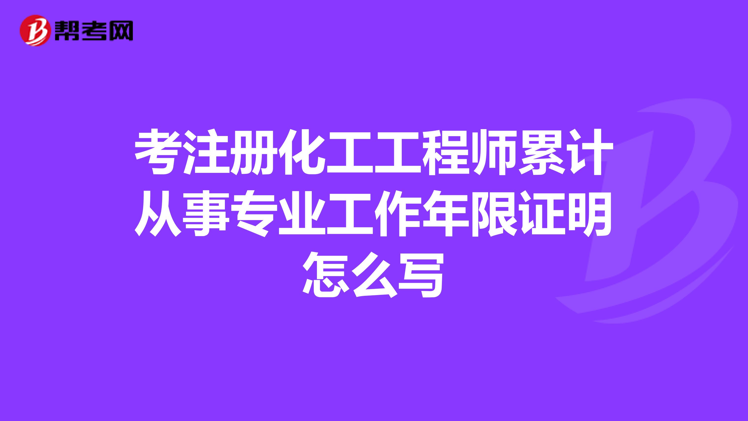 考注冊(cè)化工工程師累計(jì)從事專業(yè)工作年限證明怎么寫